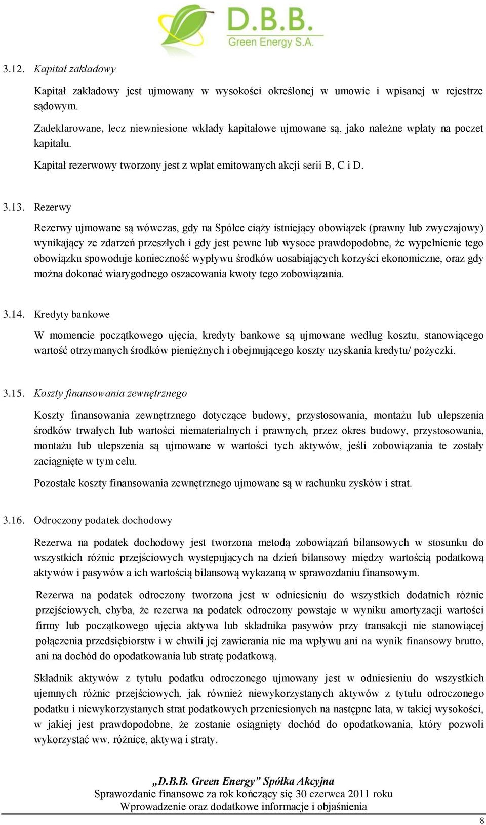 Rezerwy Rezerwy ujmowane są wówczas, gdy na Spółce ciąży istniejący obowiązek (prawny lub zwyczajowy) wynikający ze zdarzeń przeszłych i gdy jest pewne lub wysoce prawdopodobne, że wypełnienie tego