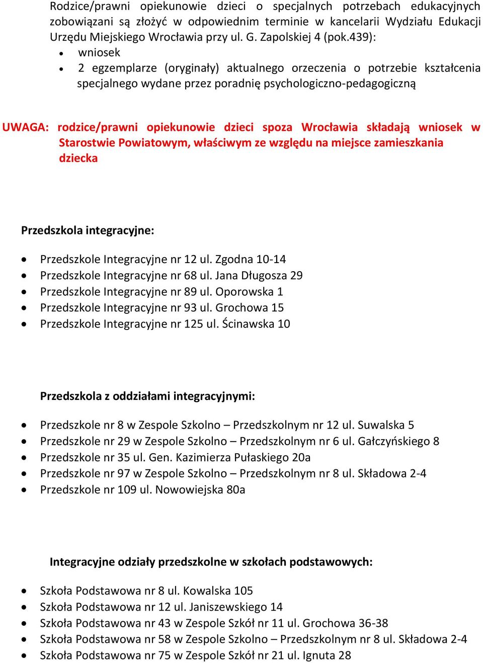 439): wniosek 2 egzemplarze (oryginały) aktualnego orzeczenia o potrzebie kształcenia specjalnego wydane przez poradnię psychologiczno-pedagogiczną UWAGA: rodzice/prawni opiekunowie dzieci spoza