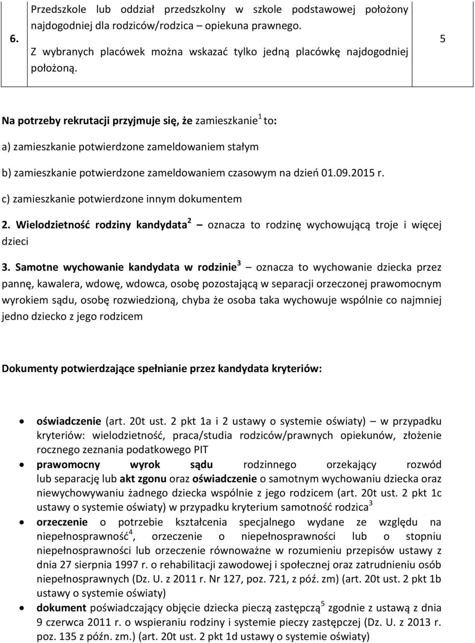 5 Na potrzeby rekrutacji przyjmuje się, że zamieszkanie 1 to: a) zamieszkanie potwierdzone zameldowaniem stałym b) zamieszkanie potwierdzone zameldowaniem czasowym na dzieo 01.09.2015 r.