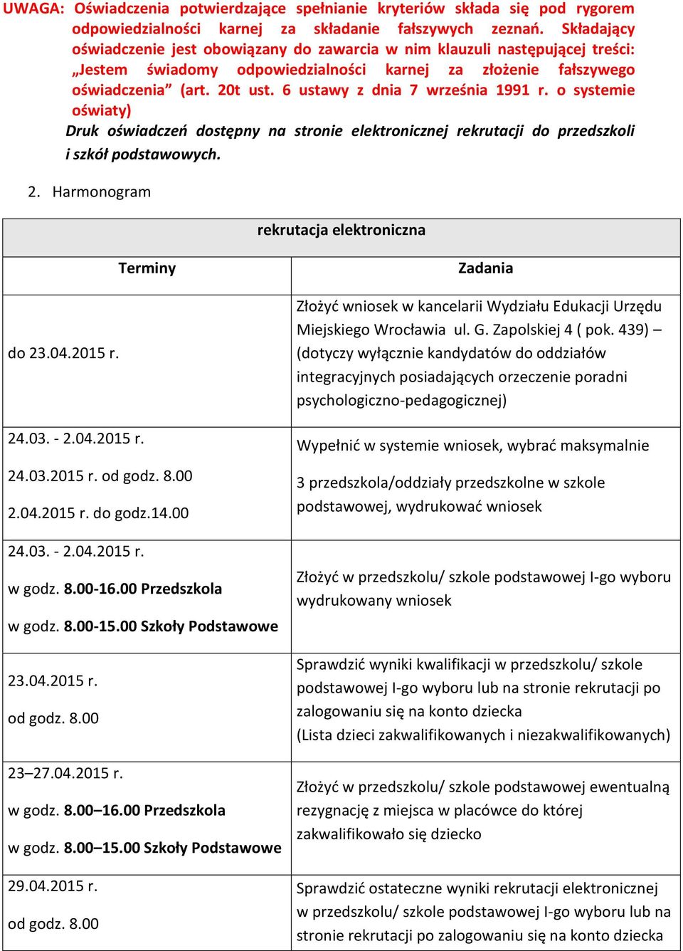 6 ustawy z dnia 7 września 1991 r. o systemie oświaty) Druk oświadczeń dostępny na stronie elektronicznej rekrutacji do przedszkoli i szkół podstawowych. 2.