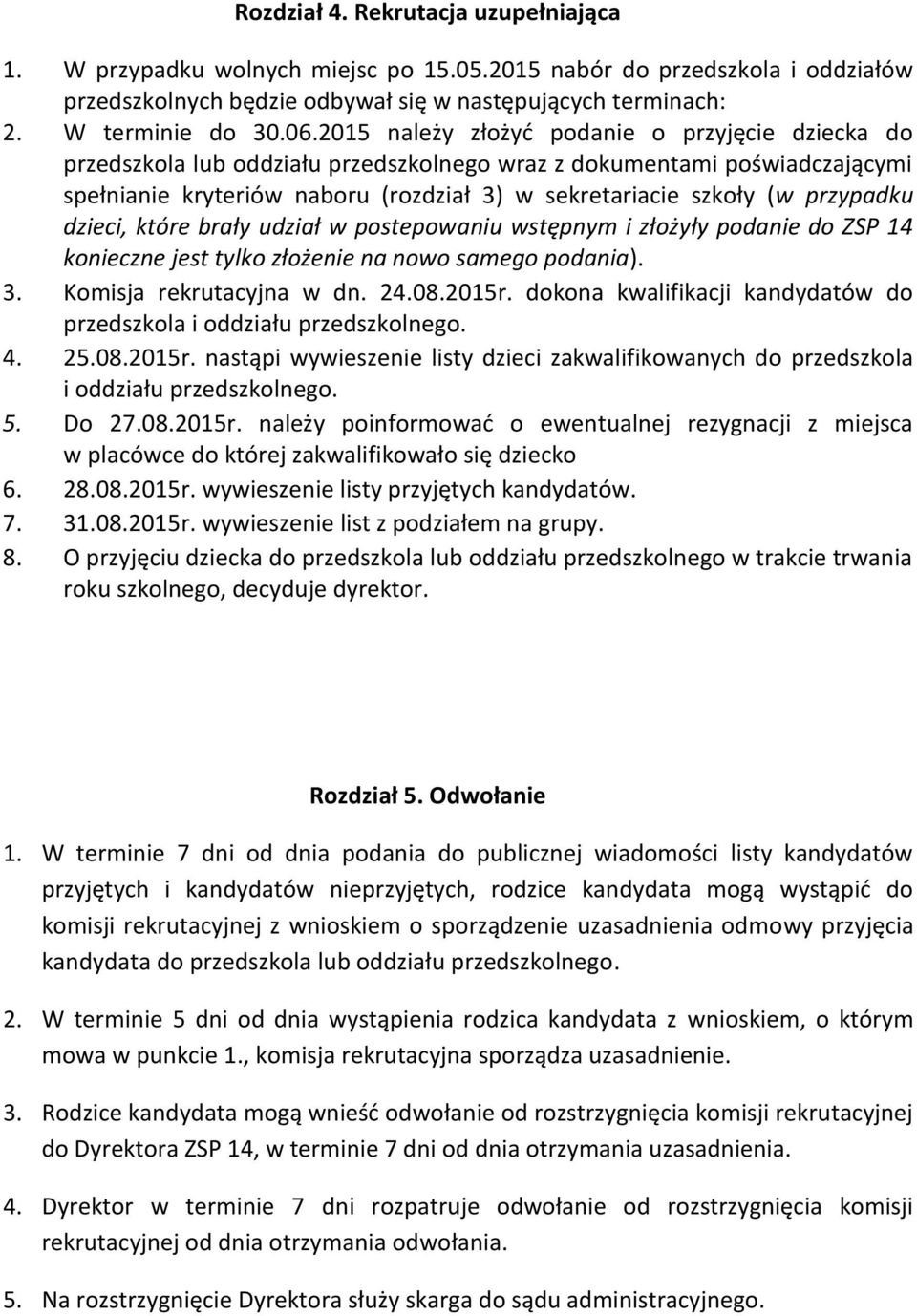 przypadku dzieci, które brały udział w postepowaniu wstępnym i złożyły podanie do ZSP 14 konieczne jest tylko złożenie na nowo samego podania). 3. Komisja rekrutacyjna w dn. 24.08.2015r.