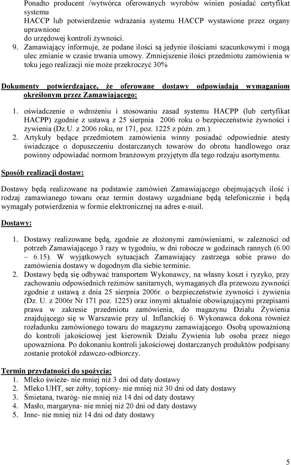 Zmniejszenie ilości przedmiotu zamówienia w toku jego realizacji nie może przekroczyć 30% Dokumenty potwierdzające, że oferowane dostawy odpowiadają wymaganiom określonym przez Zamawiającego: 1.