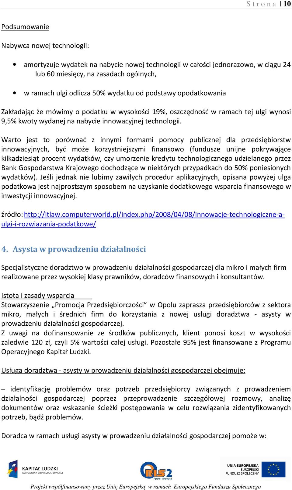 Warto jest to porównać z innymi formami pomocy publicznej dla przedsiębiorstw innowacyjnych, być może korzystniejszymi finansowo (fundusze unijne pokrywające kilkadziesiąt procent wydatków, czy