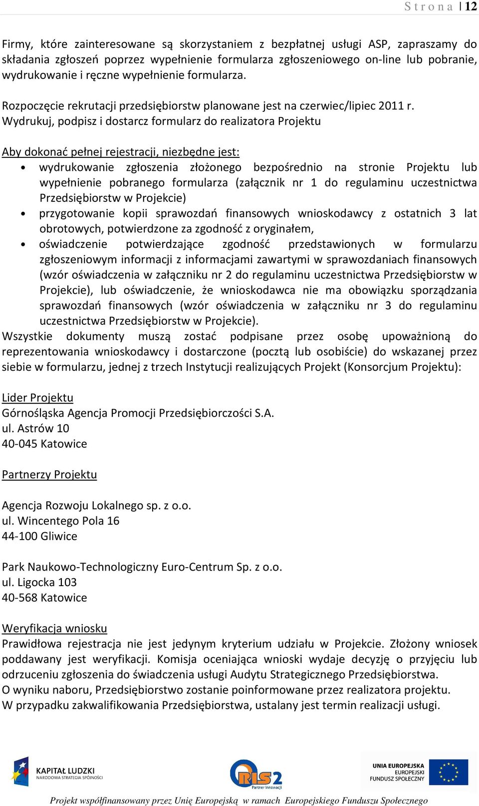 Wydrukuj, podpisz i dostarcz formularz do realizatora Projektu Aby dokonać pełnej rejestracji, niezbędne jest: wydrukowanie zgłoszenia złożonego bezpośrednio na stronie Projektu lub wypełnienie