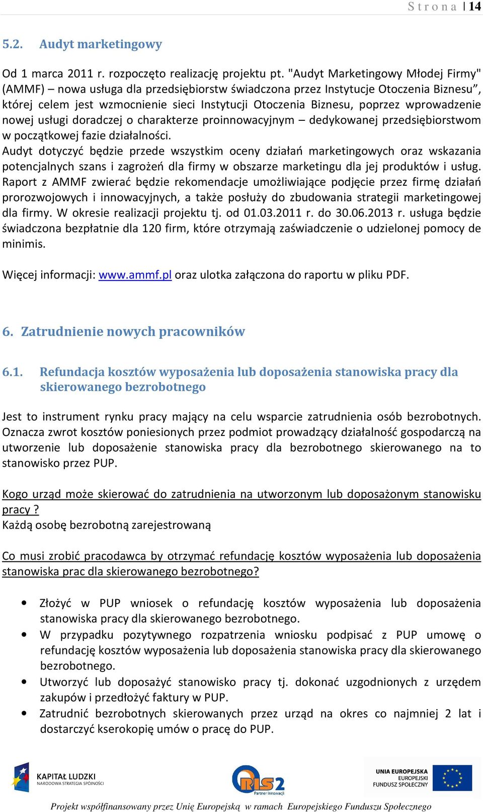 wprowadzenie nowej usługi doradczej o charakterze proinnowacyjnym dedykowanej przedsiębiorstwom w początkowej fazie działalności.
