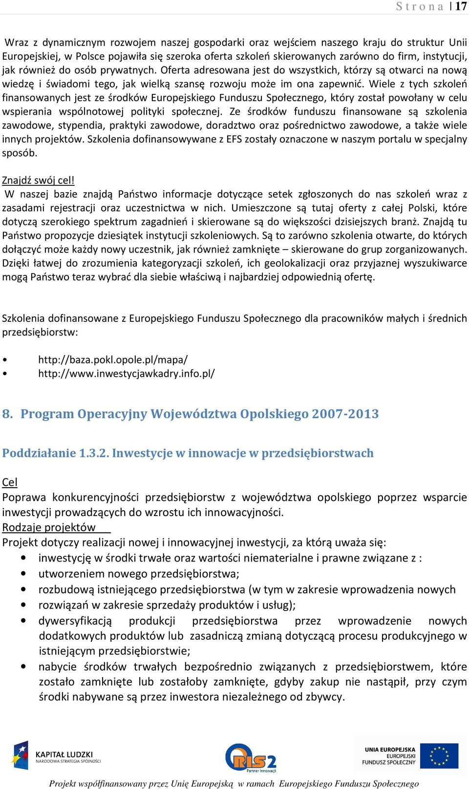 Wiele z tych szkoleń finansowanych jest ze środków Europejskiego Funduszu Społecznego, który został powołany w celu wspierania wspólnotowej polityki społecznej.