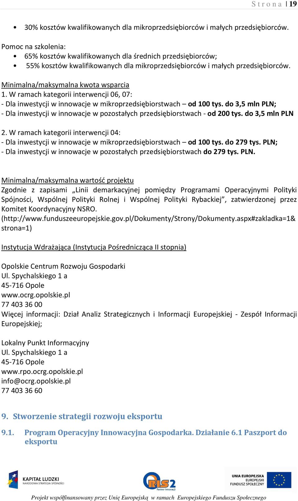 W ramach kategorii interwencji 06, 07: - Dla inwestycji w innowacje w mikroprzedsiębiorstwach od 100 tys. do 3,5 mln PLN; - Dla inwestycji w innowacje w pozostałych przedsiębiorstwach - od 200 tys.
