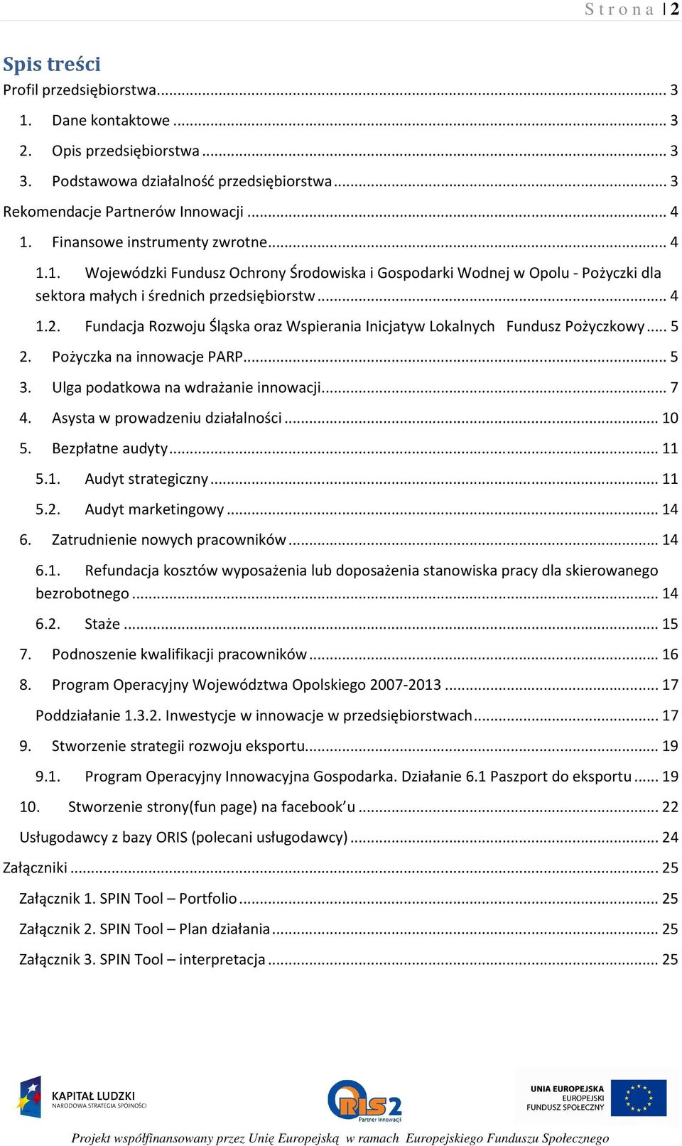 Fundacja Rozwoju Śląska oraz Wspierania Inicjatyw Lokalnych Fundusz Pożyczkowy... 5 2. Pożyczka na innowacje PARP... 5 3. Ulga podatkowa na wdrażanie innowacji... 7 4.