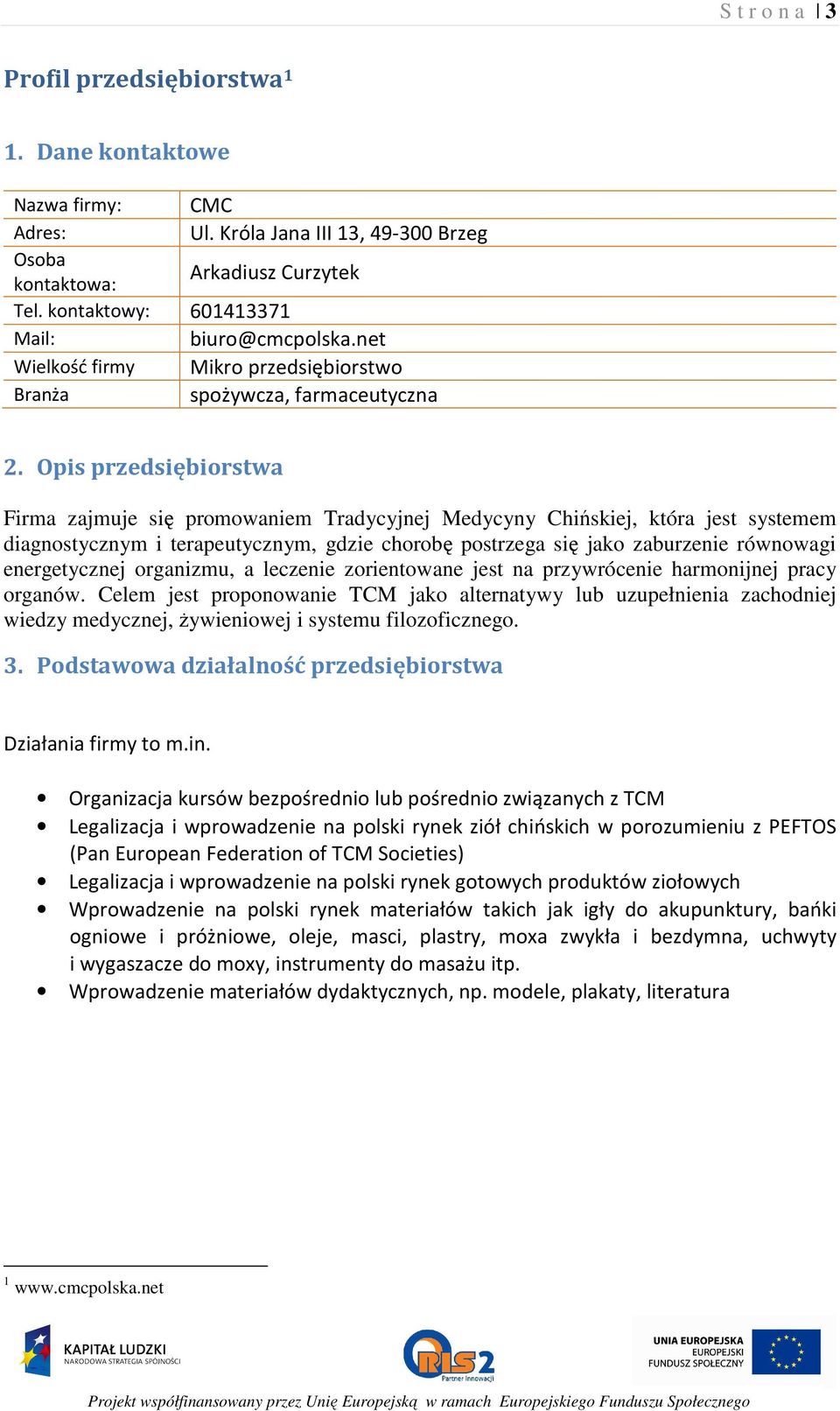 Opis przedsiębiorstwa Firma zajmuje się promowaniem Tradycyjnej Medycyny Chińskiej, która jest systemem diagnostycznym i terapeutycznym, gdzie chorobę postrzega się jako zaburzenie równowagi