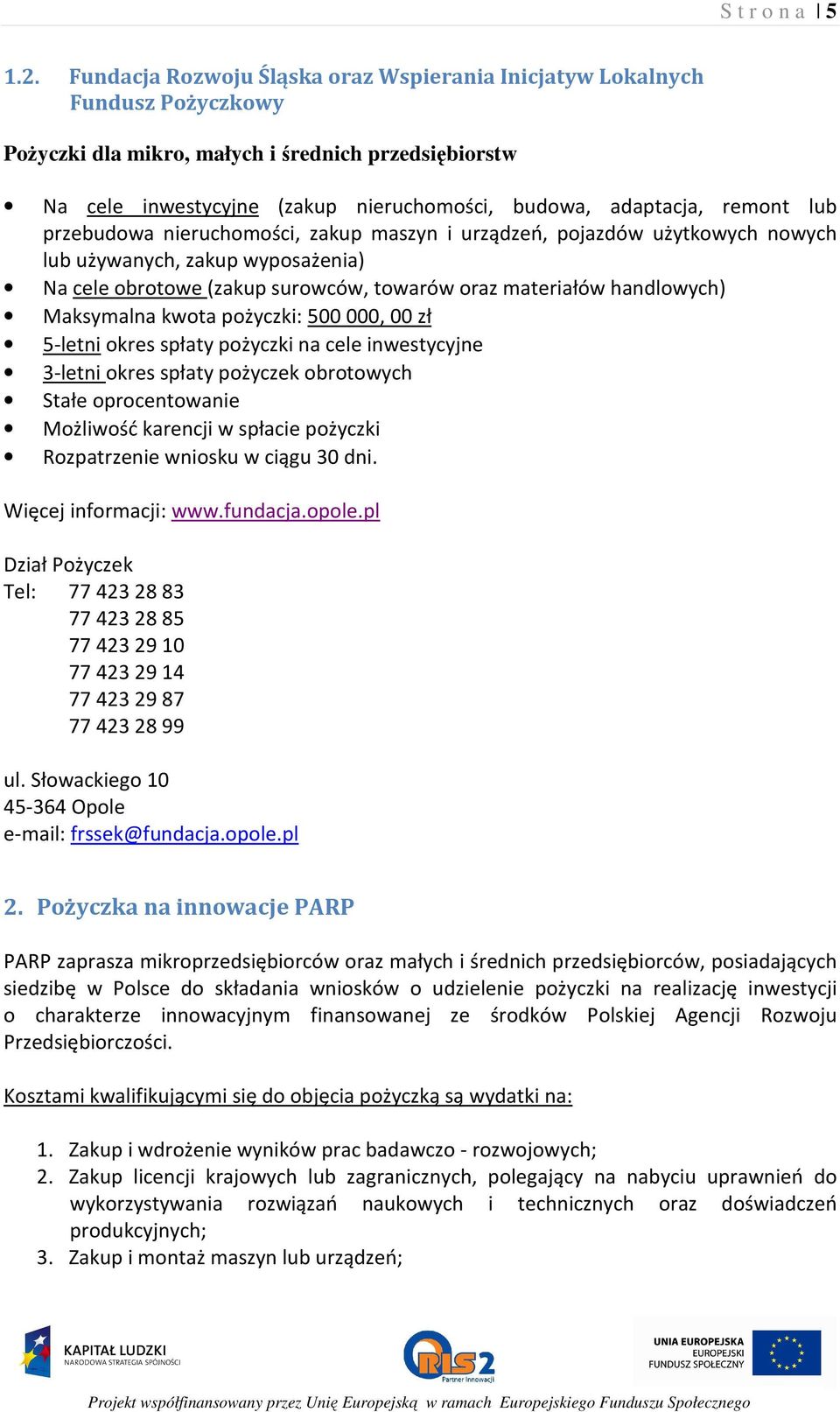 remont lub przebudowa nieruchomości, zakup maszyn i urządzeń, pojazdów użytkowych nowych lub używanych, zakup wyposażenia) Na cele obrotowe (zakup surowców, towarów oraz materiałów handlowych)