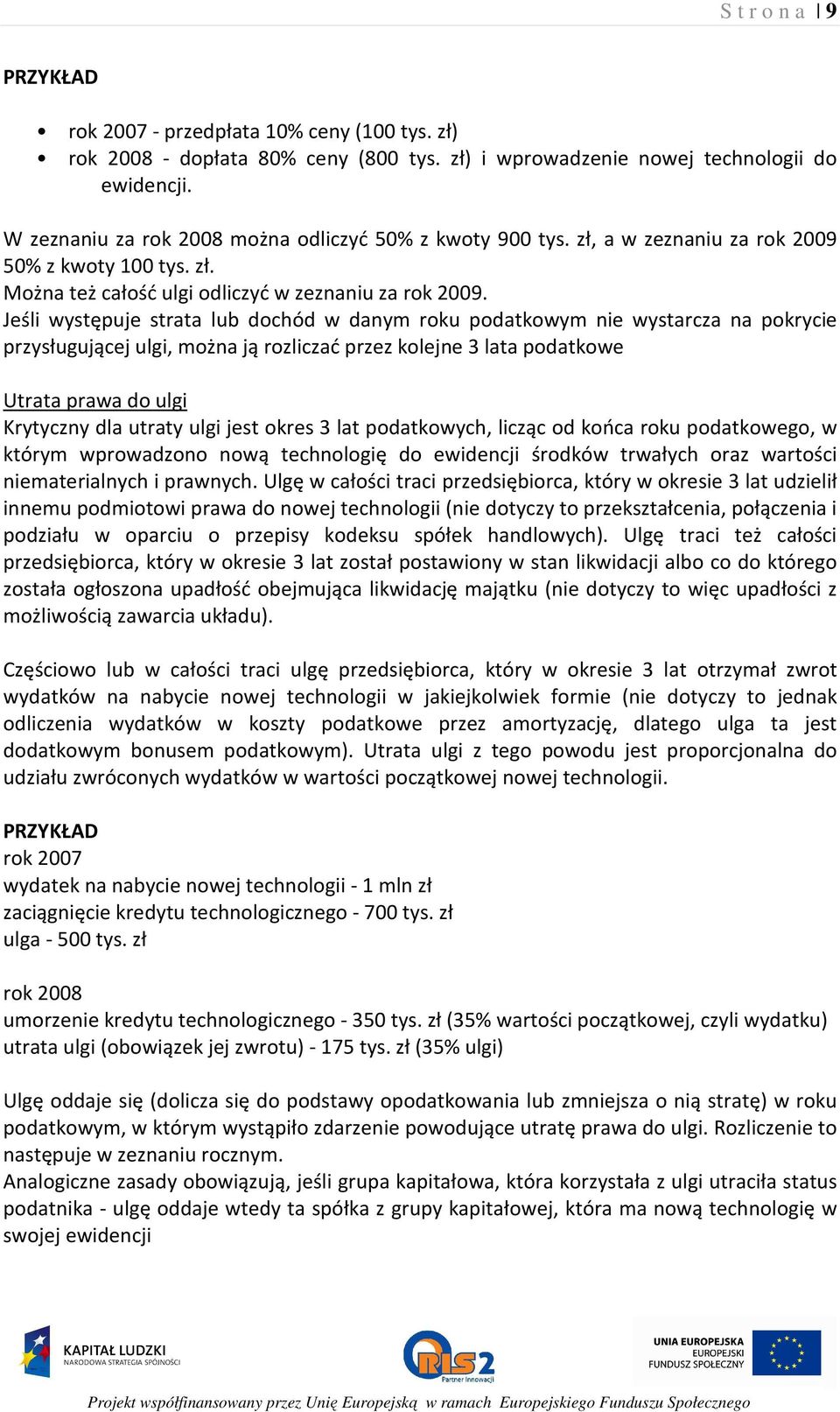 Jeśli występuje strata lub dochód w danym roku podatkowym nie wystarcza na pokrycie przysługującej ulgi, można ją rozliczać przez kolejne 3 lata podatkowe Utrata prawa do ulgi Krytyczny dla utraty