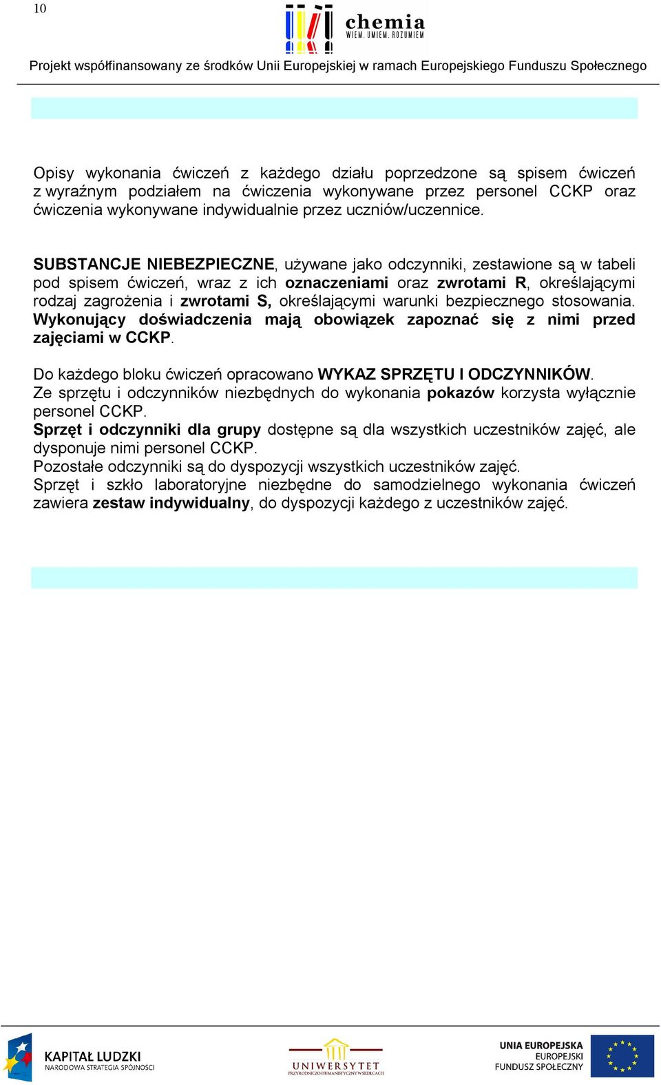 SUBSTANCJE NIEBEZPIECZNE, używane jako odczynniki, zestawione są w tabeli pod spisem ćwiczeń, wraz z ich oznaczeniami oraz zwrotami R, określającymi rodzaj zagrożenia i zwrotami S, określającymi