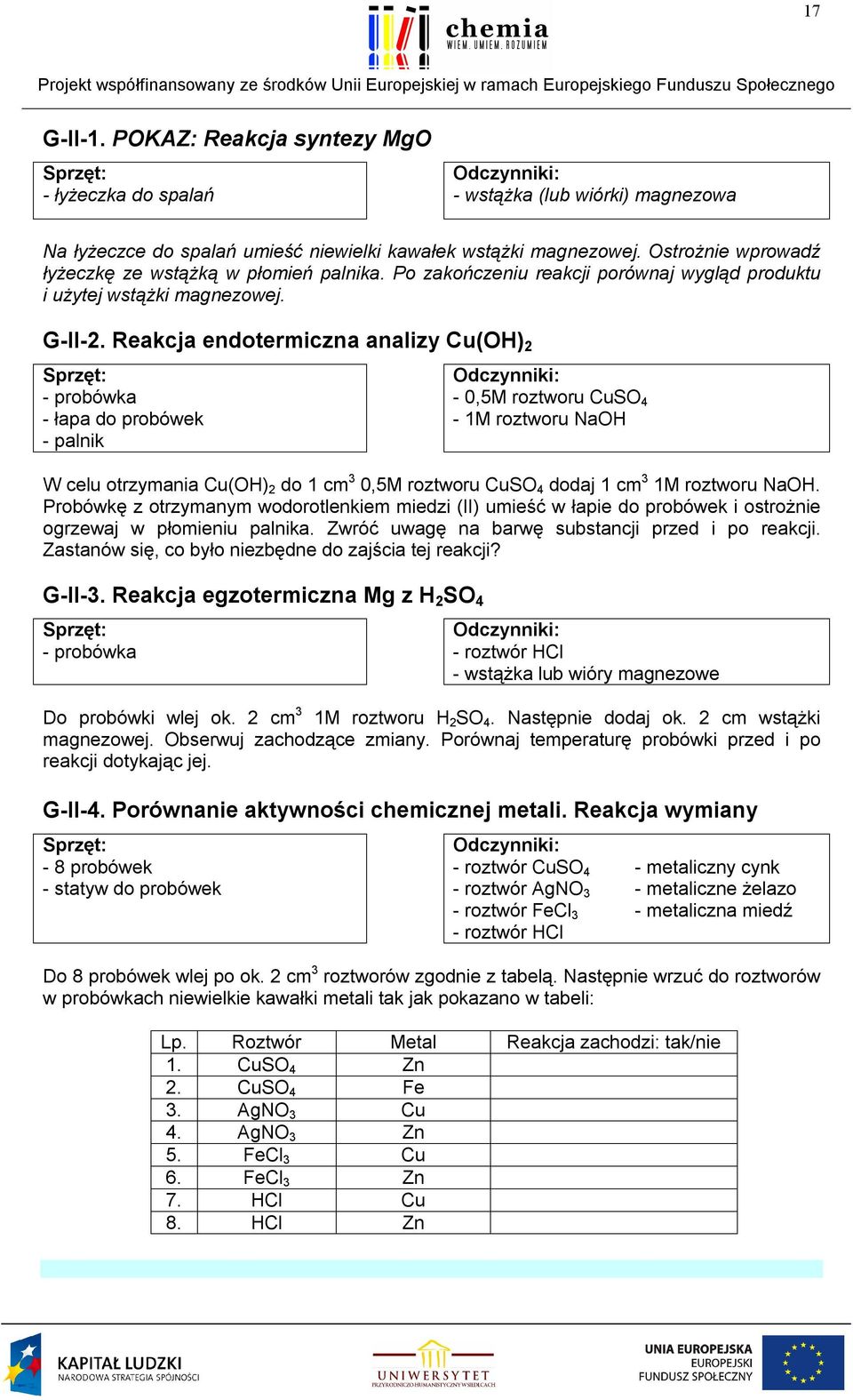 Reakcja endotermiczna analizy Cu(OH) 2 - probówka - łapa do probówek - palnik - 0,5M roztworu CuSO 4-1M roztworu NaOH W celu otrzymania Cu(OH) 2 do 1 cm 3 0,5M roztworu CuSO 4 dodaj 1 cm 3 1M