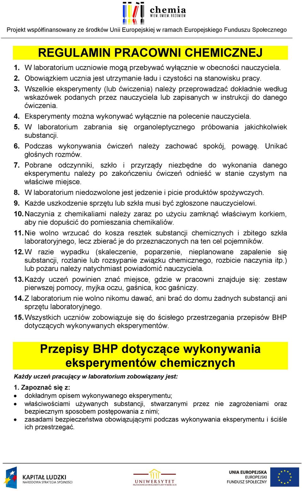 Eksperymenty można wykonywać wyłącznie na polecenie nauczyciela. 5. W laboratorium zabrania się organoleptycznego próbowania jakichkolwiek substancji. 6.