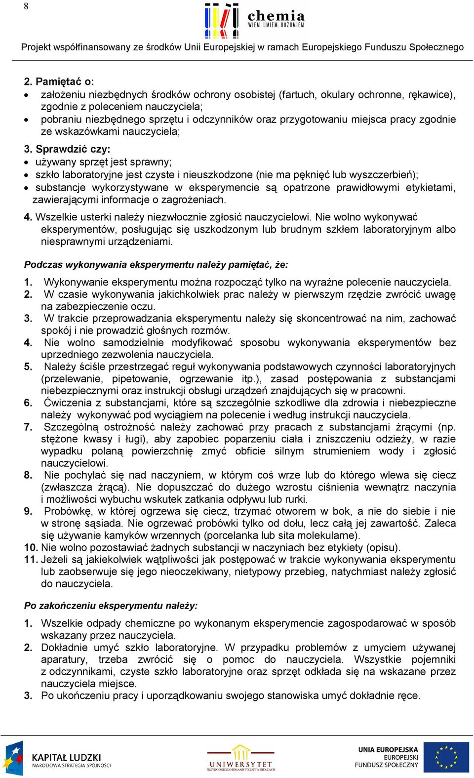 Sprawdzić czy: używany sprzęt jest sprawny; szkło laboratoryjne jest czyste i nieuszkodzone (nie ma pęknięć lub wyszczerbień); substancje wykorzystywane w eksperymencie są opatrzone prawidłowymi