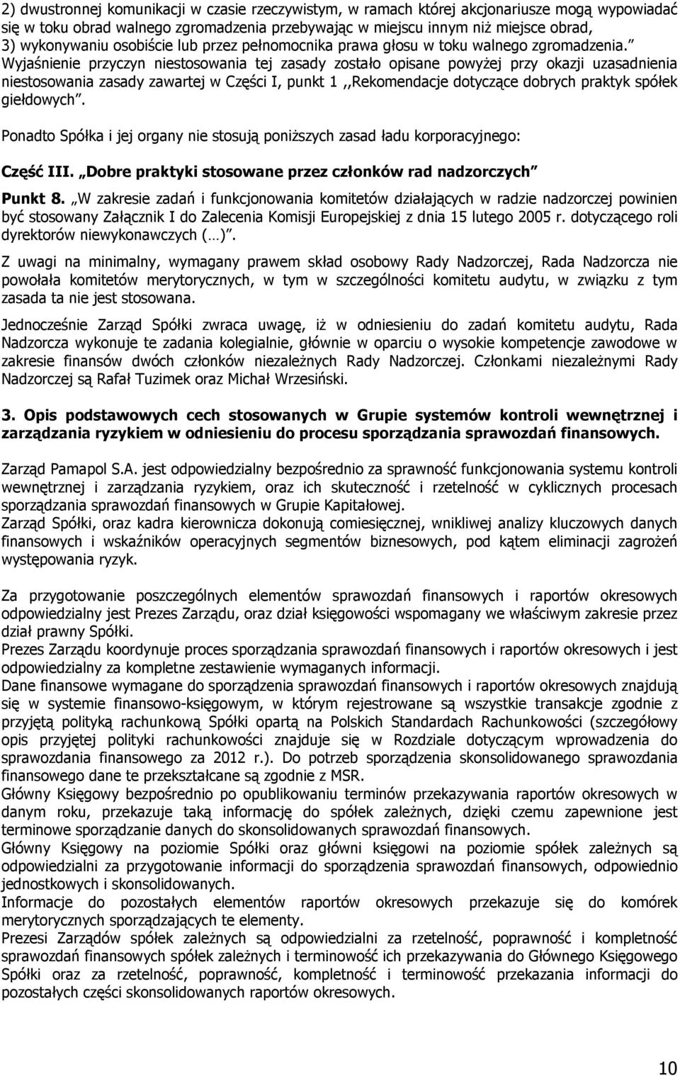 Wyjaśnienie przyczyn niestosowania tej zasady zostało opisane powyżej przy okazji uzasadnienia niestosowania zasady zawartej w Części I, punkt 1,,Rekomendacje dotyczące dobrych praktyk spółek