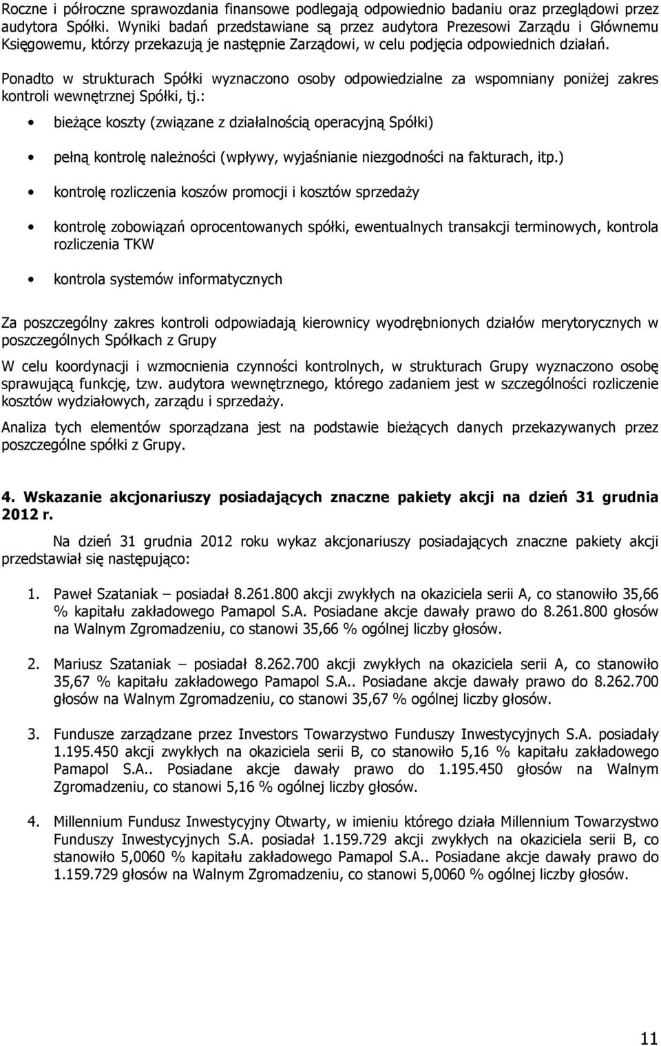 Ponadto w strukturach Spółki wyznaczono osoby odpowiedzialne za wspomniany poniżej zakres kontroli wewnętrznej Spółki, tj.