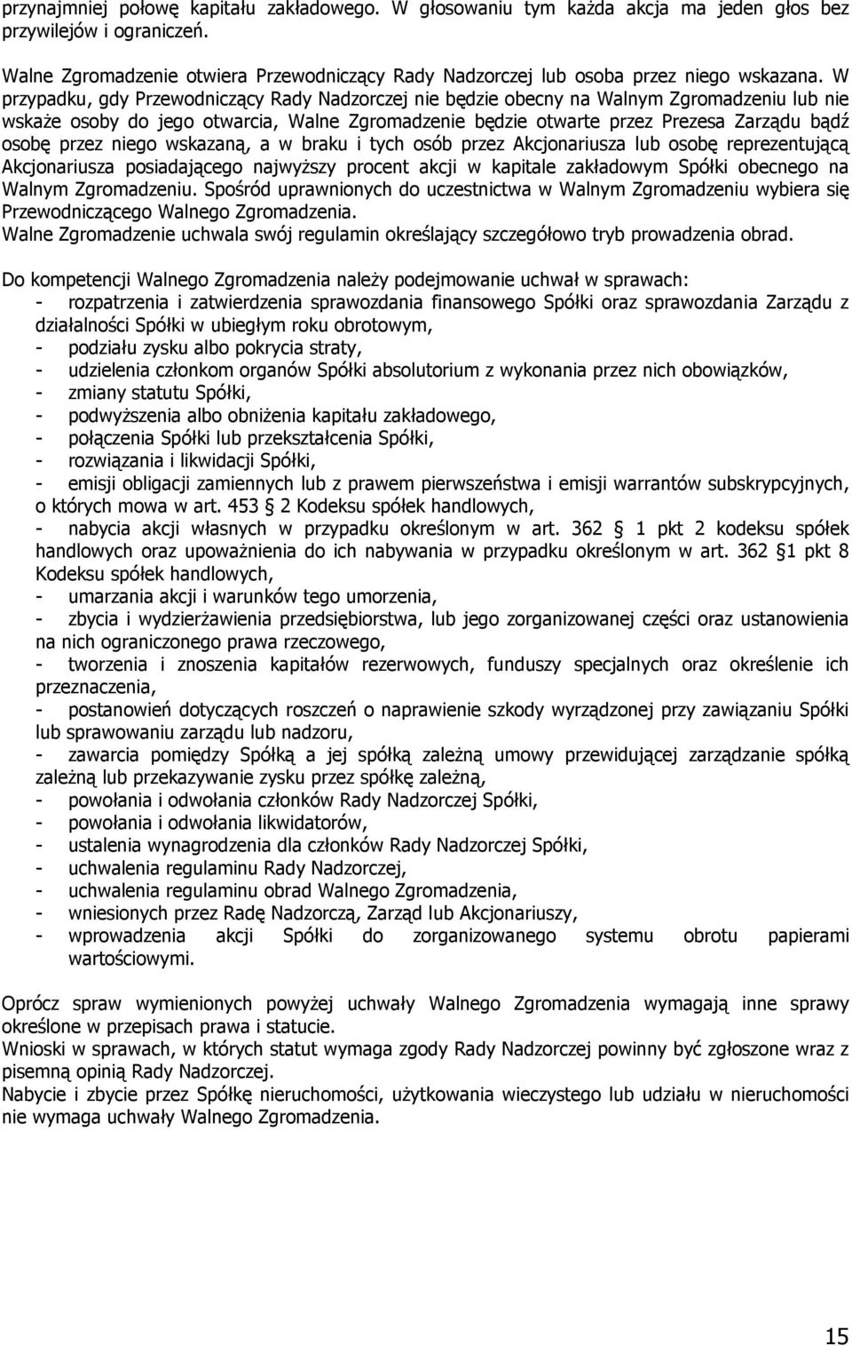 W przypadku, gdy Przewodniczący Rady Nadzorczej nie będzie obecny na Walnym Zgromadzeniu lub nie wskaże osoby do jego otwarcia, Walne Zgromadzenie będzie otwarte przez Prezesa Zarządu bądź osobę