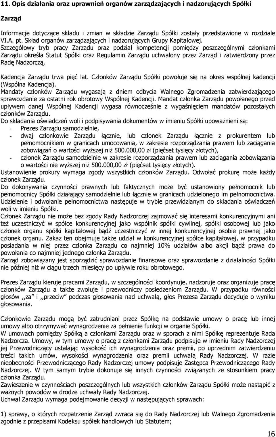 Szczegółowy tryb pracy Zarządu oraz podział kompetencji pomiędzy poszczególnymi członkami Zarządu określa Statut Spółki oraz Regulamin Zarządu uchwalony przez Zarząd i zatwierdzony przez Radę