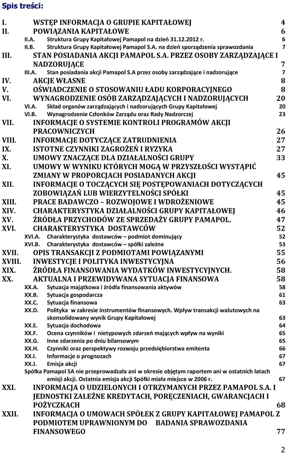 OŚWIADCZENIE O STOSOWANIU ŁADU KORPORACYJNEGO 8 VI. WYNAGRODZENIE OSÓB ZARZĄDZAJĄCYCH I NADZORUJĄCYCH 20 VI.A. Skład organów zarządzających i nadzorujących Grupy Kapitałowej 20 VI.B. Wynagrodzenie Członków Zarządu oraz Rady Nadzorczej 23 VII.