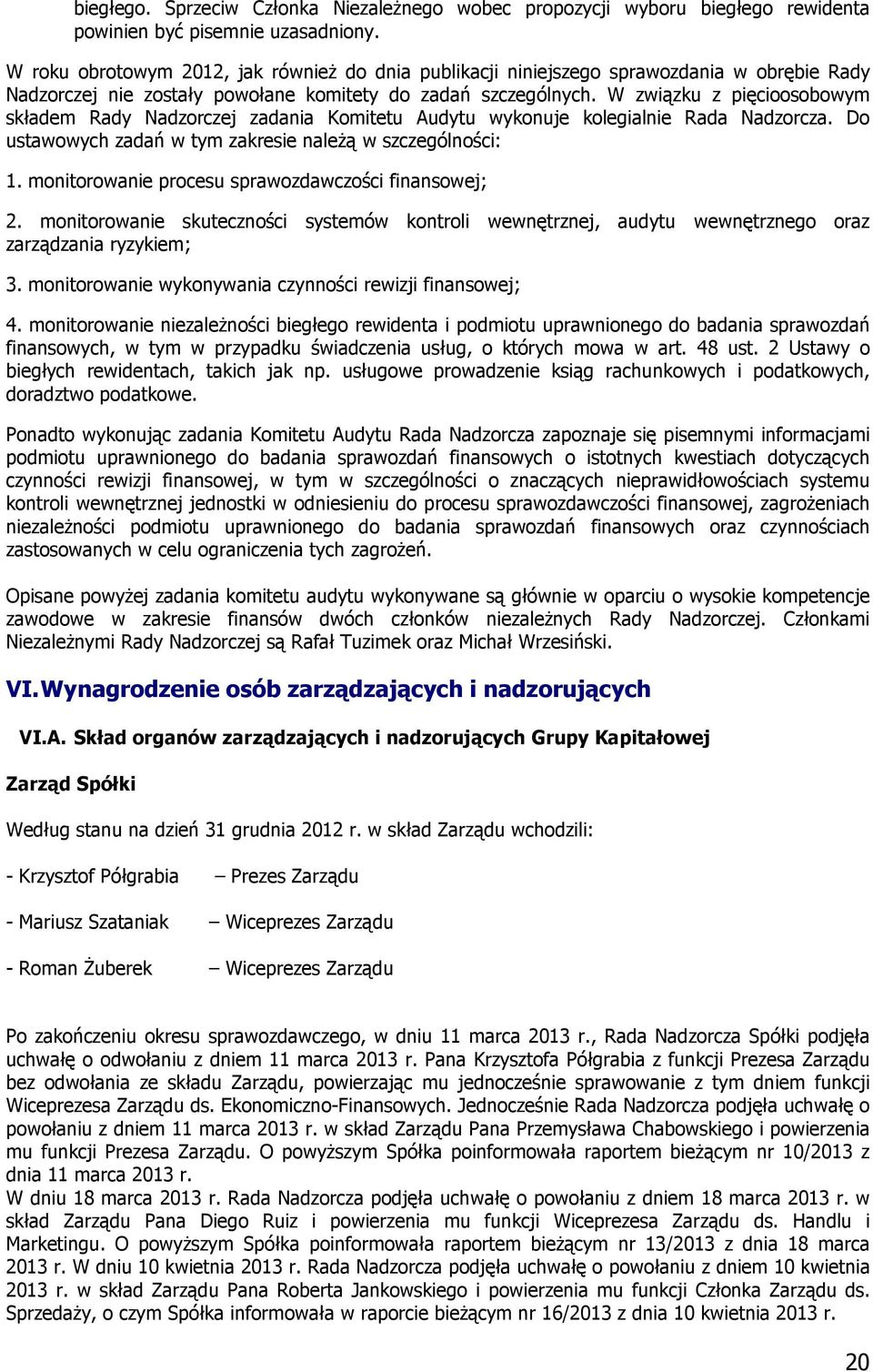 W związku z pięcioosobowym składem Rady Nadzorczej zadania Komitetu Audytu wykonuje kolegialnie Rada Nadzorcza. Do ustawowych zadań w tym zakresie należą w szczególności: 1.