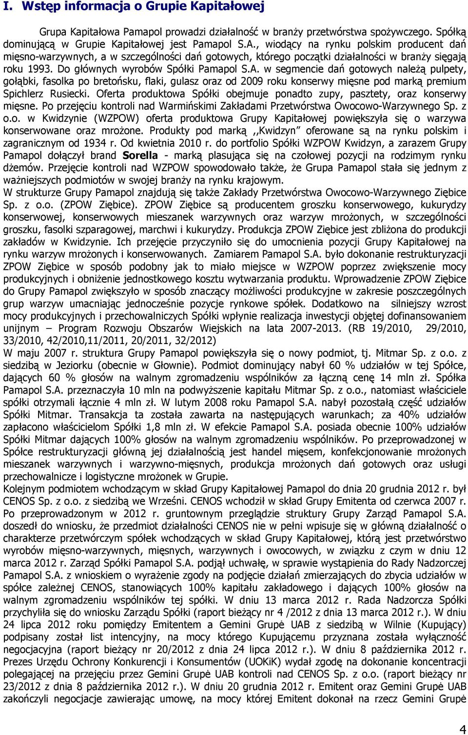 w segmencie dań gotowych należą pulpety, gołąbki, fasolka po bretońsku, flaki, gulasz oraz od 2009 roku konserwy mięsne pod marką premium Spichlerz Rusiecki.