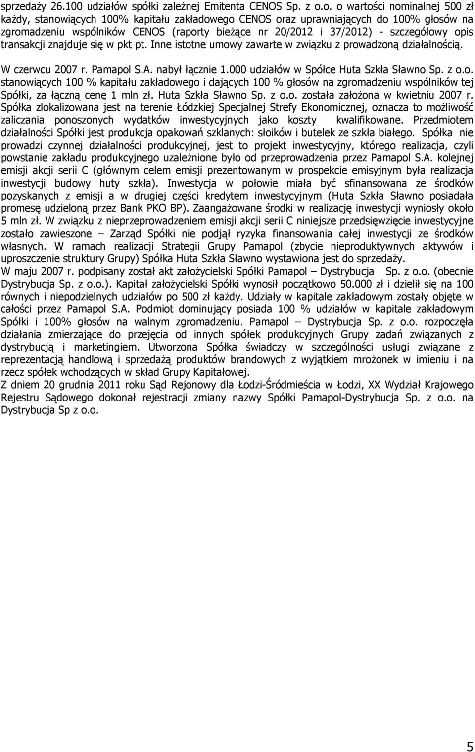 szczegółowy opis transakcji znajduje się w pkt pt. Inne istotne umowy zawarte w związku z prowadzoną działalnością. W czerwcu 2007 r. Pamapol S.A. nabył łącznie 1.