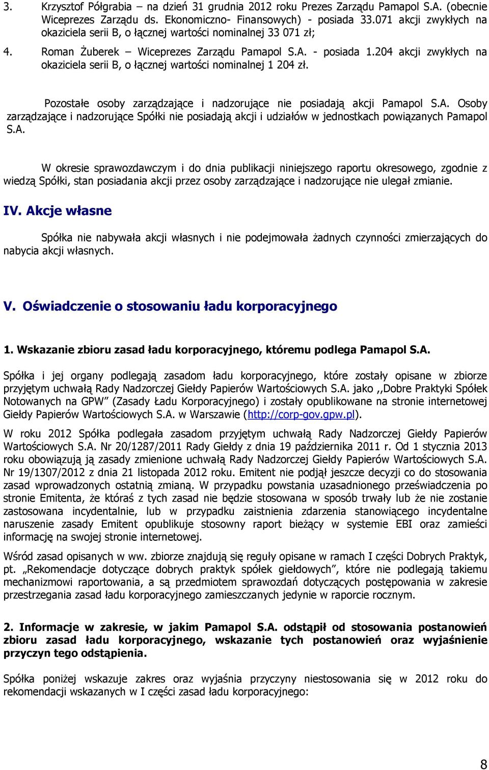 204 akcji zwykłych na okaziciela serii B, o łącznej wartości nominalnej 1 204 zł. Pozostałe osoby zarządzające i nadzorujące nie posiadają akcji Pamapol S.A.