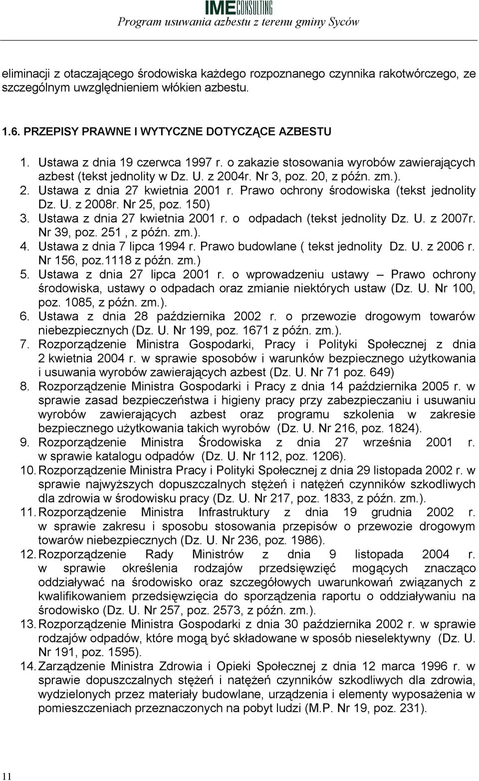 Prawo ochrony środowiska (tekst jednolity Dz. U. z 2008r. Nr 25, poz. 150) 3. Ustawa z dnia 27 kwietnia 2001 r. o odpadach (tekst jednolity Dz. U. z 2007r. Nr 39, poz. 251, z późn. zm.). 4.