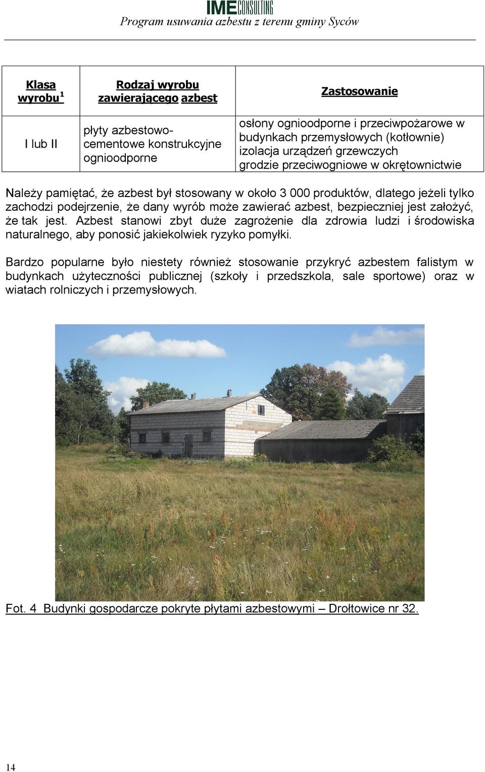 zawierać azbest, bezpieczniej jest założyć, że tak jest. Azbest stanowi zbyt duże zagrożenie dla zdrowia ludzi i środowiska naturalnego, aby ponosić jakiekolwiek ryzyko pomyłki.