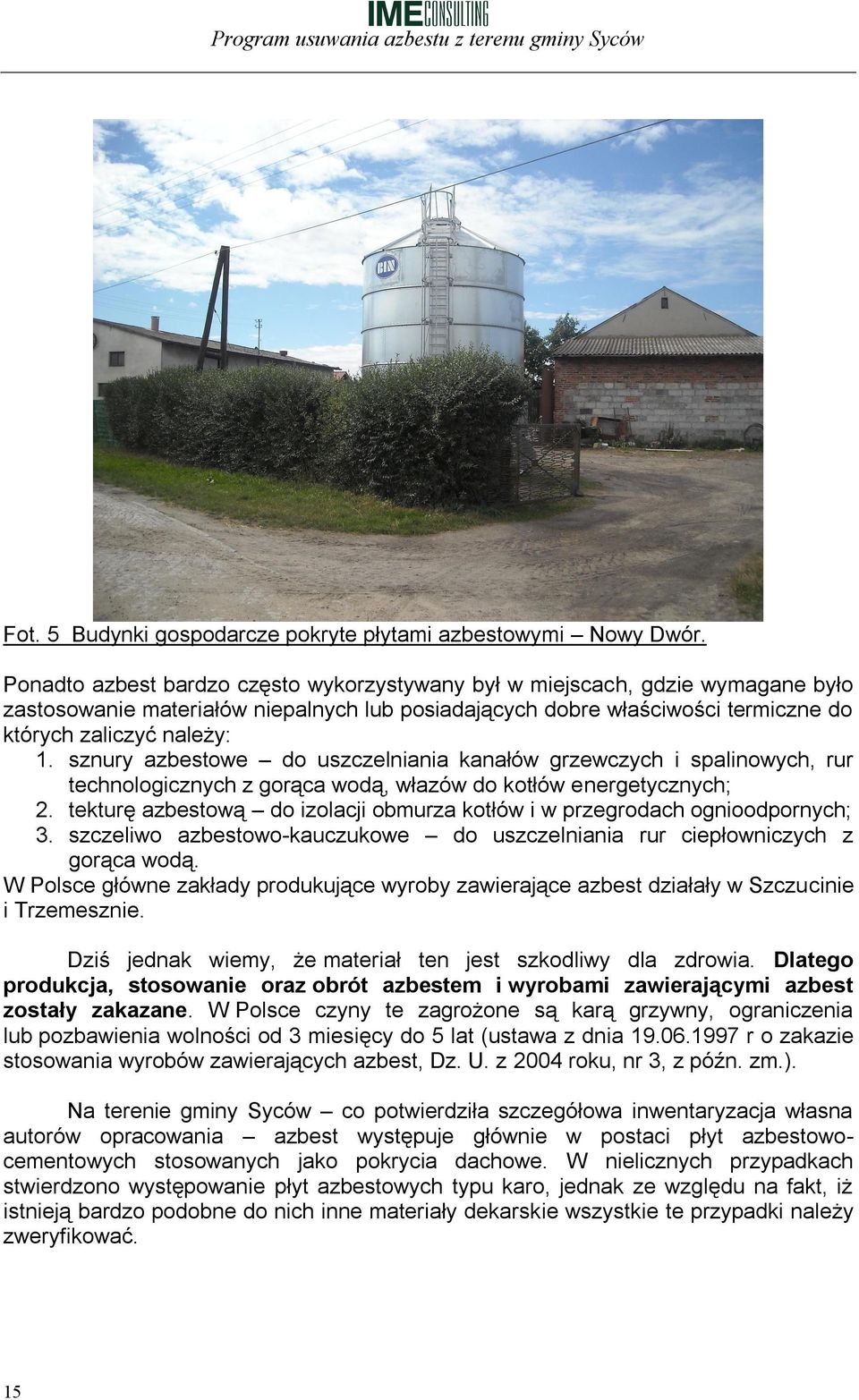 sznury azbestowe do uszczelniania kanałów grzewczych i spalinowych, rur technologicznych z gorąca wodą, włazów do kotłów energetycznych; 2.
