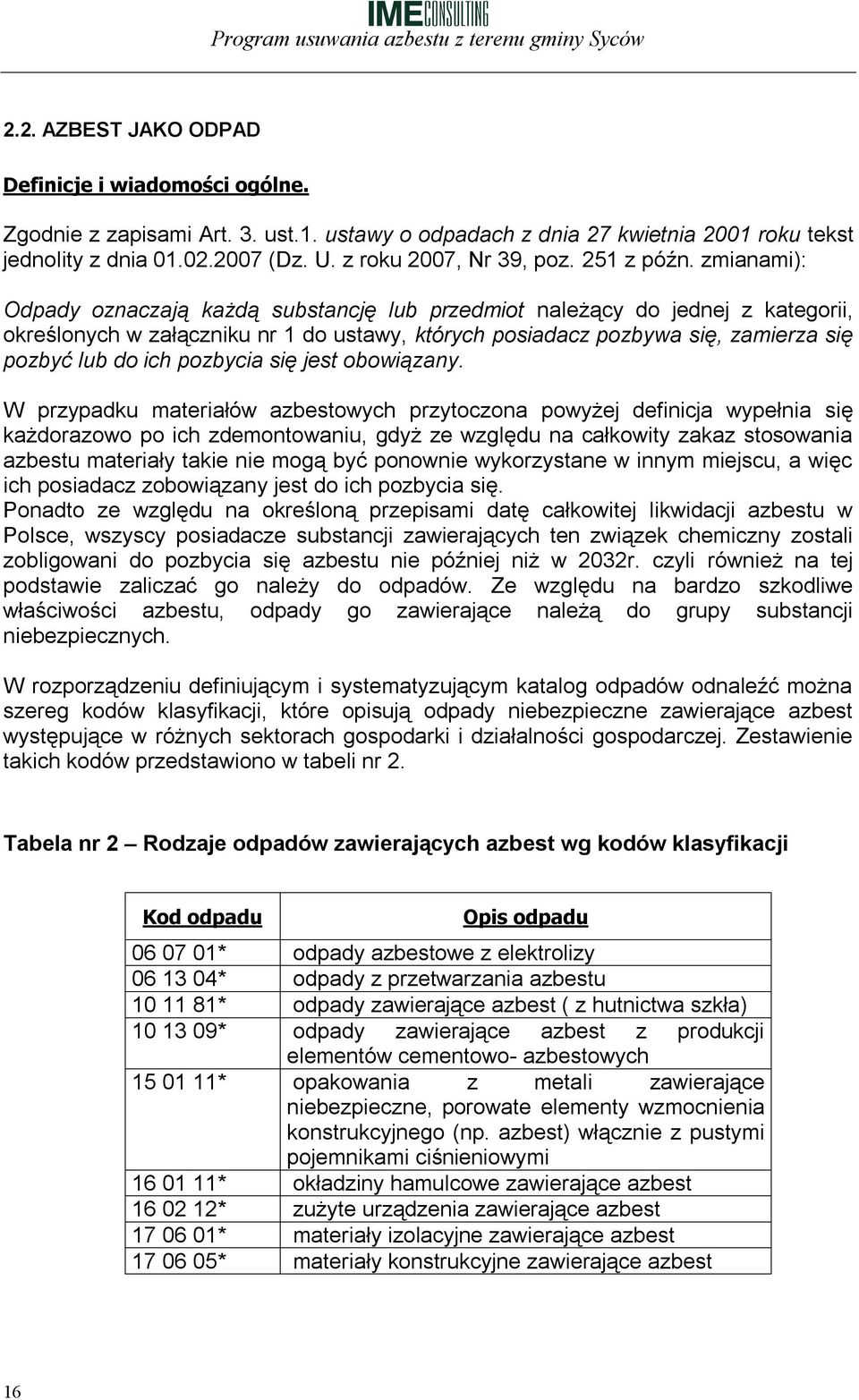 zmianami): Odpady oznaczają każdą substancję lub przedmiot należący do jednej z kategorii, określonych w załączniku nr 1 do ustawy, których posiadacz pozbywa się, zamierza się pozbyć lub do ich