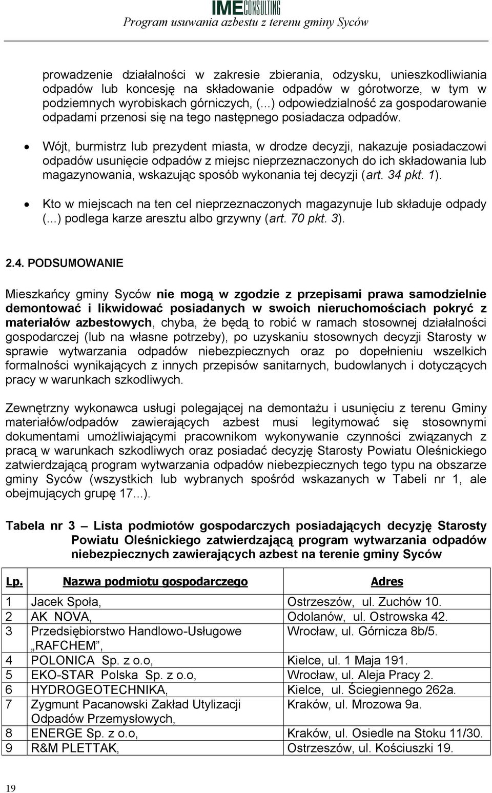Wójt, burmistrz lub prezydent miasta, w drodze decyzji, nakazuje posiadaczowi odpadów usunięcie odpadów z miejsc nieprzeznaczonych do ich składowania lub magazynowania, wskazując sposób wykonania tej