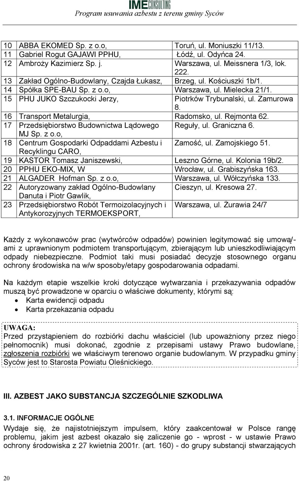 16 Transport Metalurgia, Radomsko, ul. Rejmonta 62. 17 Przedsiębiorstwo Budownictwa Lądowego Reguły, ul. Graniczna 6. MJ Sp. z o.o, 18 Centrum Gospodarki Odpaddami Azbestu i Zamość, ul.