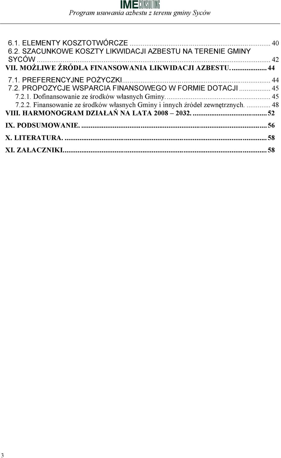 PROPOZYCJE WSPARCIA FINANSOWEGO W FORMIE DOTACJI... 45 7.2.1. Dofinansowanie ze środków własnych Gminy.... 45 7.2.2. Finansowanie ze środków własnych Gminy i innych źródeł zewnętrznych.