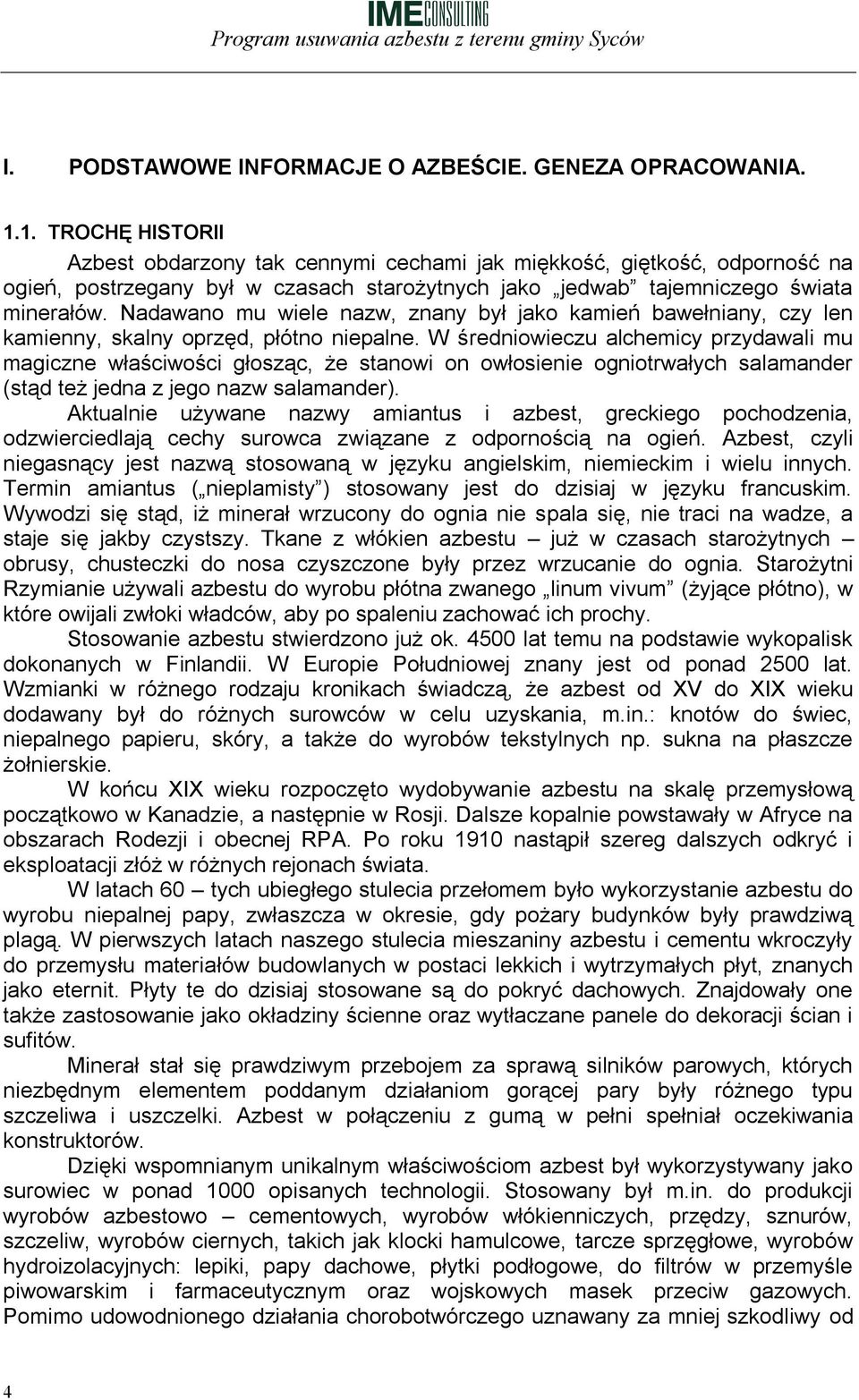 Nadawano mu wiele nazw, znany był jako kamień bawełniany, czy len kamienny, skalny oprzęd, płótno niepalne.