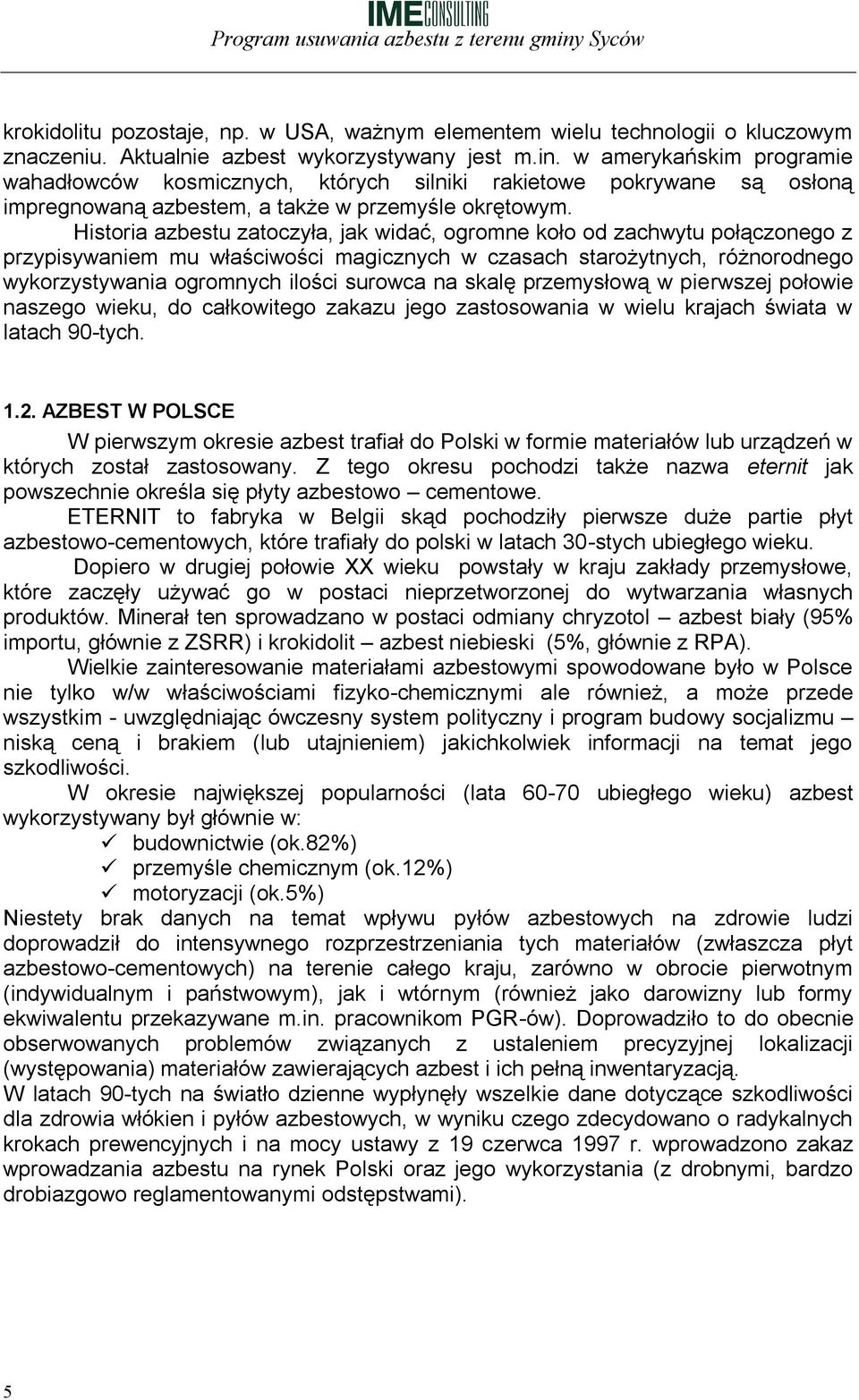 Historia azbestu zatoczyła, jak widać, ogromne koło od zachwytu połączonego z przypisywaniem mu właściwości magicznych w czasach starożytnych, różnorodnego wykorzystywania ogromnych ilości surowca na