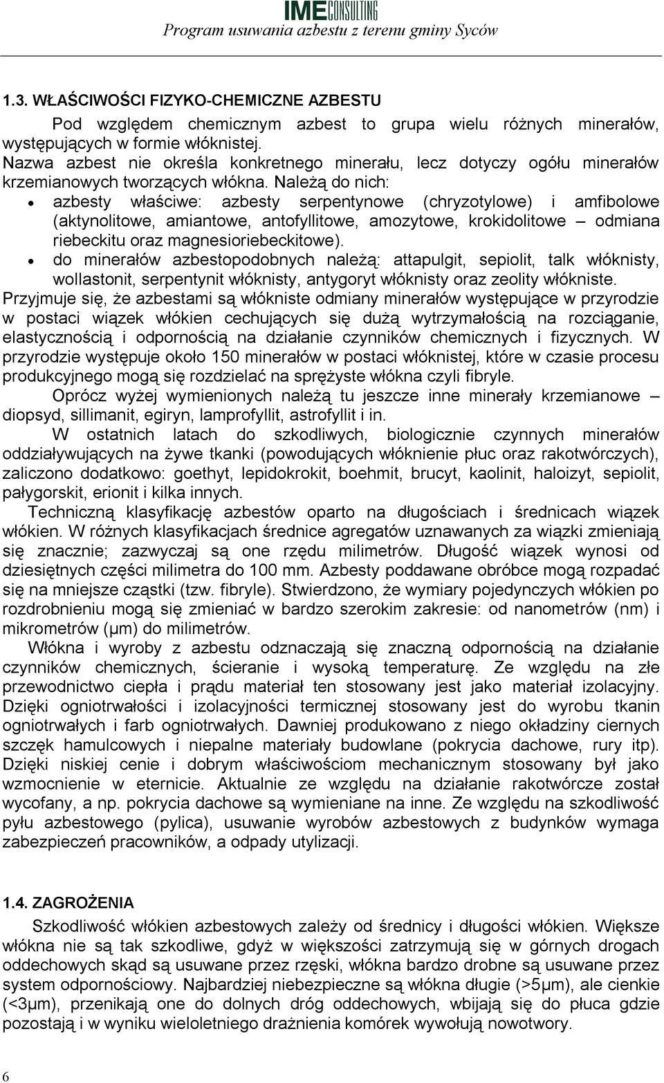 Należą do nich: azbesty właściwe: azbesty serpentynowe (chryzotylowe) i amfibolowe (aktynolitowe, amiantowe, antofyllitowe, amozytowe, krokidolitowe odmiana riebeckitu oraz magnesioriebeckitowe).