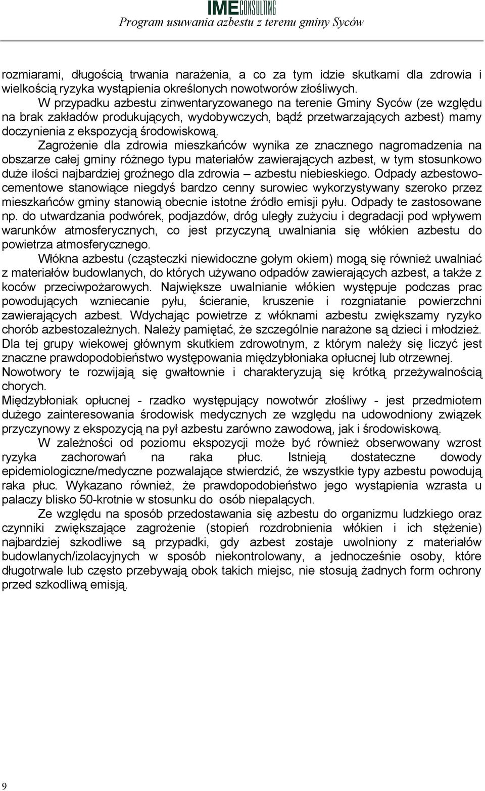 Zagrożenie dla zdrowia mieszkańców wynika ze znacznego nagromadzenia na obszarze całej gminy różnego typu materiałów zawierających azbest, w tym stosunkowo duże ilości najbardziej groźnego dla