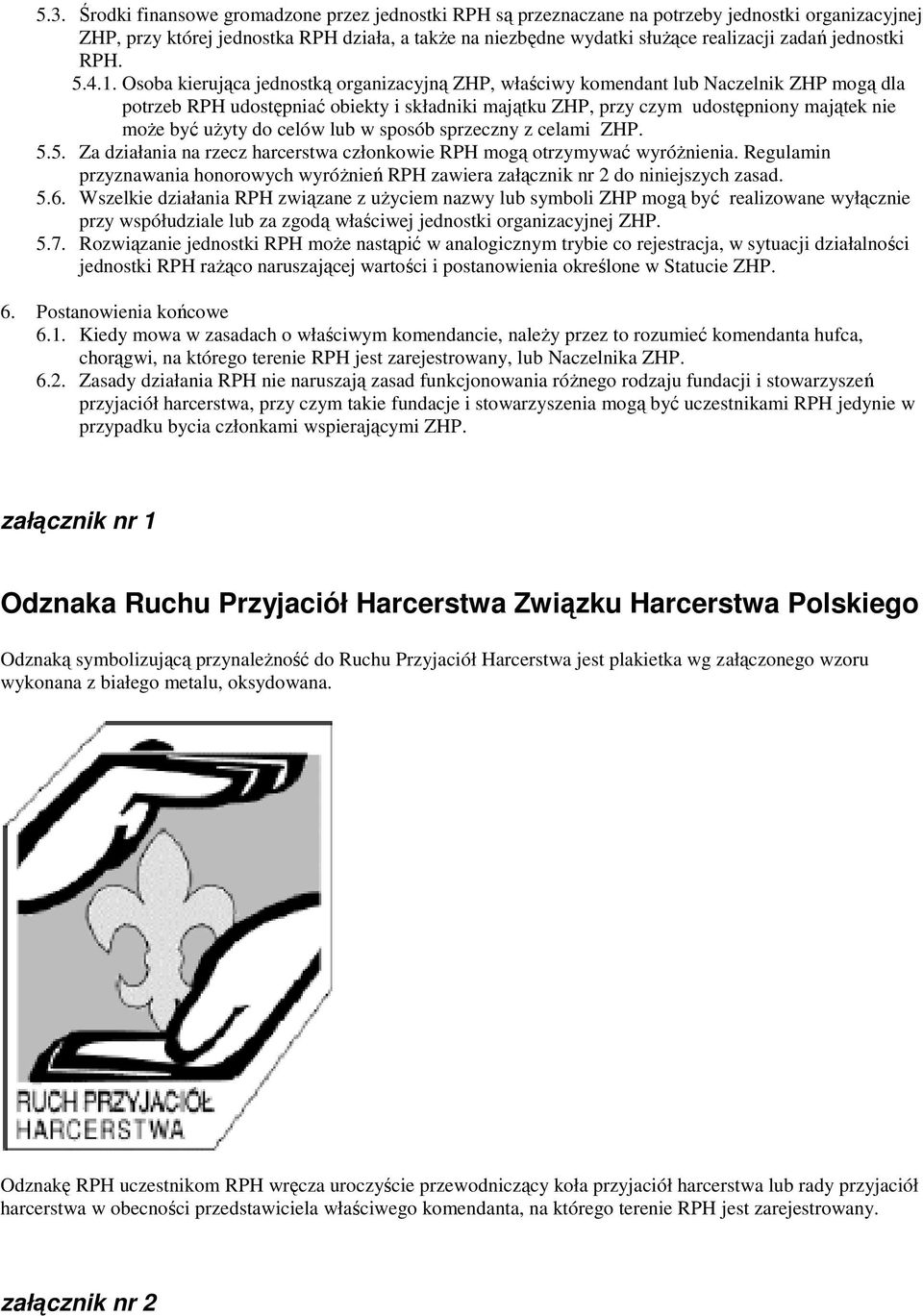 Osoba kierująca jednostką organizacyjną ZHP, właściwy komendant lub Naczelnik ZHP mogą dla potrzeb RPH udostępniać obiekty i składniki majątku ZHP, przy czym udostępniony majątek nie moŝe być uŝyty