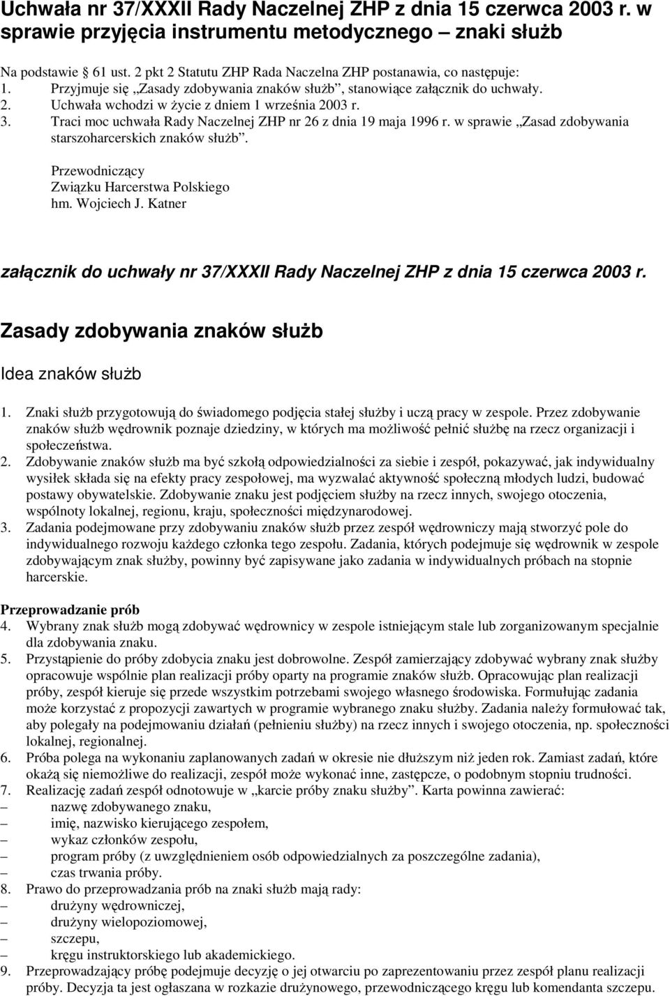 3. Traci moc uchwała Rady Naczelnej ZHP nr 26 z dnia 19 maja 1996 r. w sprawie Zasad zdobywania starszoharcerskich znaków słuŝb. Przewodniczący Związku Harcerstwa Polskiego hm. Wojciech J.