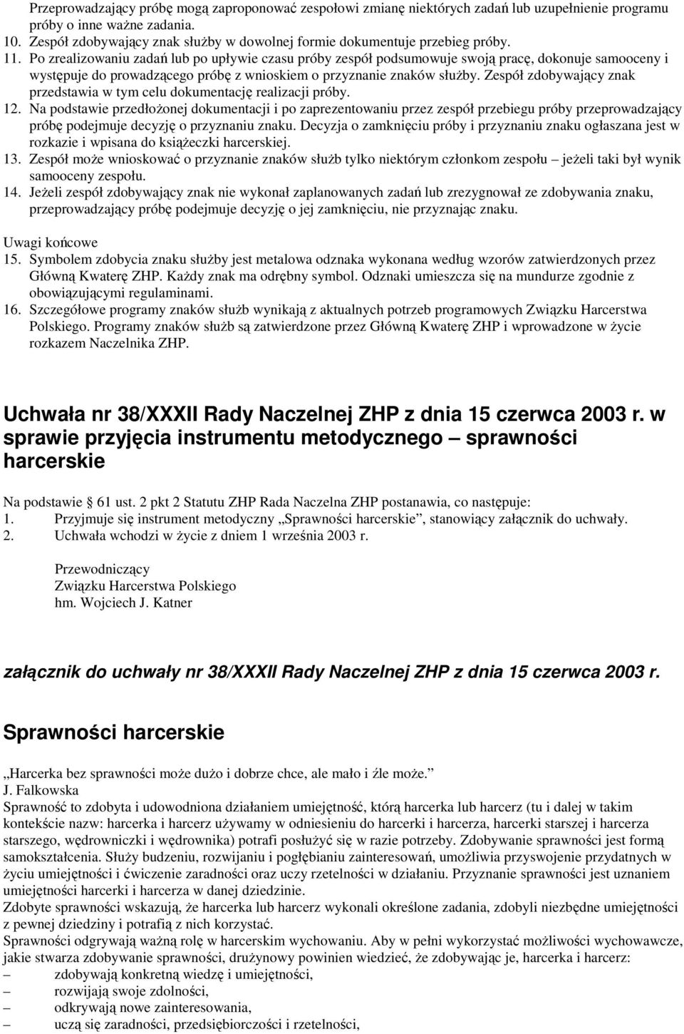 Po zrealizowaniu zadań lub po upływie czasu próby zespół podsumowuje swoją pracę, dokonuje samooceny i występuje do prowadzącego próbę z wnioskiem o przyznanie znaków słuŝby.