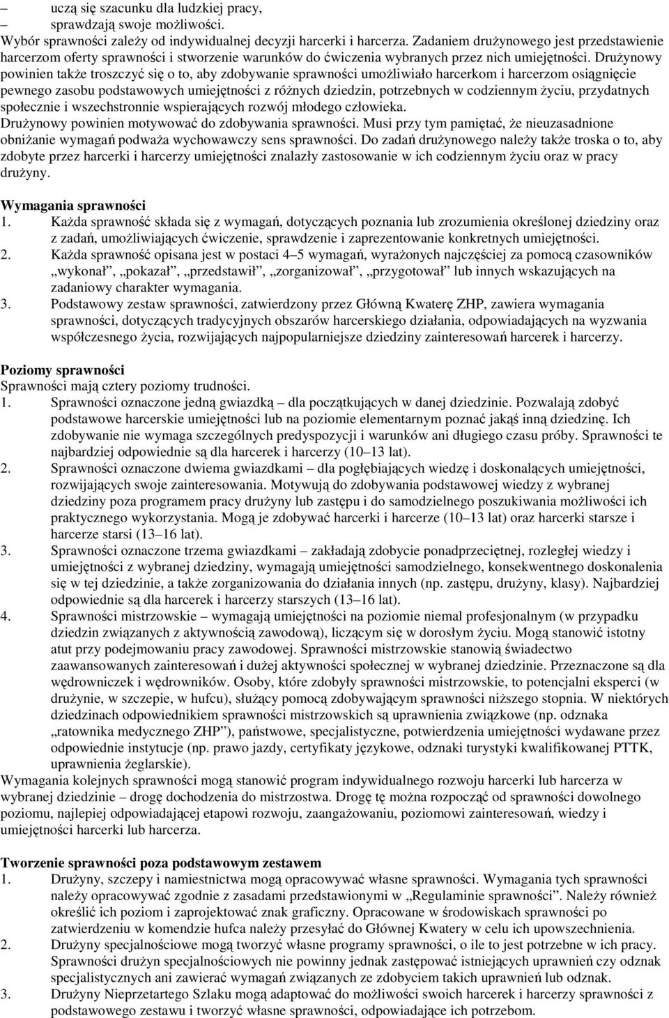 DruŜynowy powinien takŝe troszczyć się o to, aby zdobywanie sprawności umoŝliwiało harcerkom i harcerzom osiągnięcie pewnego zasobu podstawowych umiejętności z róŝnych dziedzin, potrzebnych w