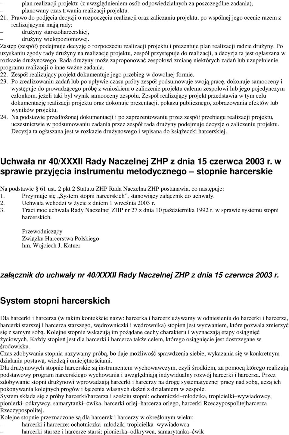 Zastęp (zespół) podejmuje decyzję o rozpoczęciu realizacji projektu i prezentuje plan realizacji radzie druŝyny.