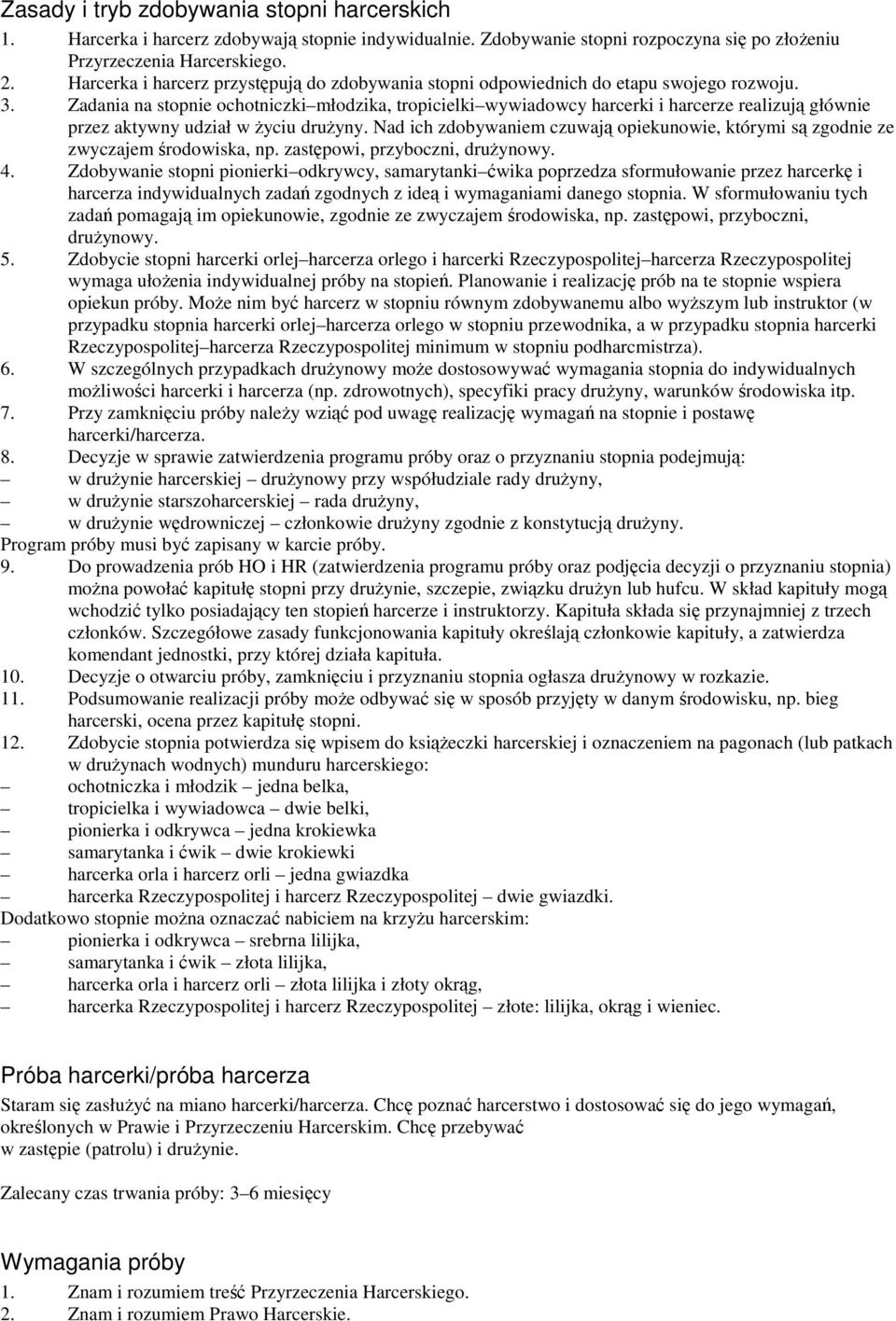Zadania na stopnie ochotniczki młodzika, tropicielki wywiadowcy harcerki i harcerze realizują głównie przez aktywny udział w Ŝyciu druŝyny.