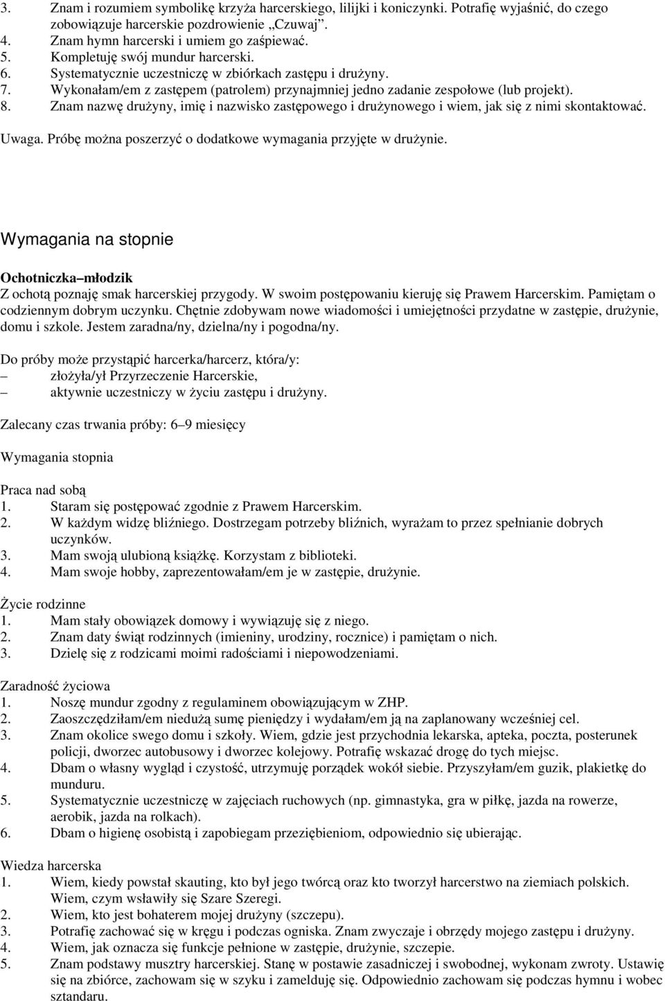 Znam nazwę druŝyny, imię i nazwisko zastępowego i druŝynowego i wiem, jak się z nimi skontaktować. Uwaga. Próbę moŝna poszerzyć o dodatkowe wymagania przyjęte w druŝynie.