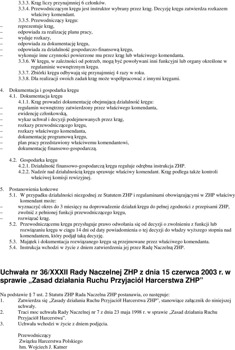czynności powierzone mu przez krąg lub właściwego komendanta. 3.3.6. W kręgu, w zaleŝności od potrzeb, mogą być powoływani inni funkcyjni lub organy określone w regulaminie wewnętrznym kręgu. 3.3.7.