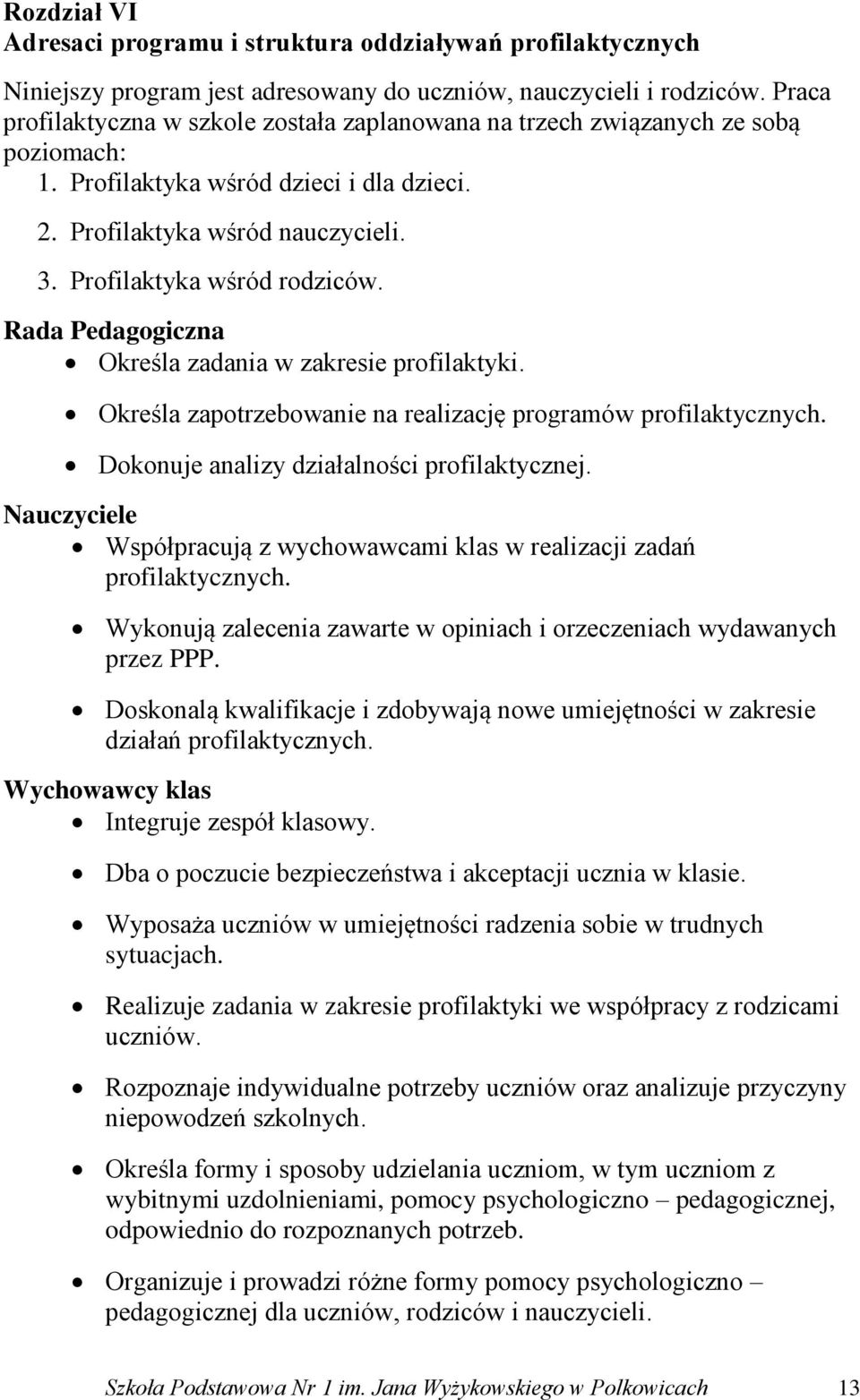Rada Pedagogiczna Określa zadania w zakresie profilaktyki. Określa zapotrzebowanie na realizację programów profilaktycznych. Dokonuje analizy działalności profilaktycznej.