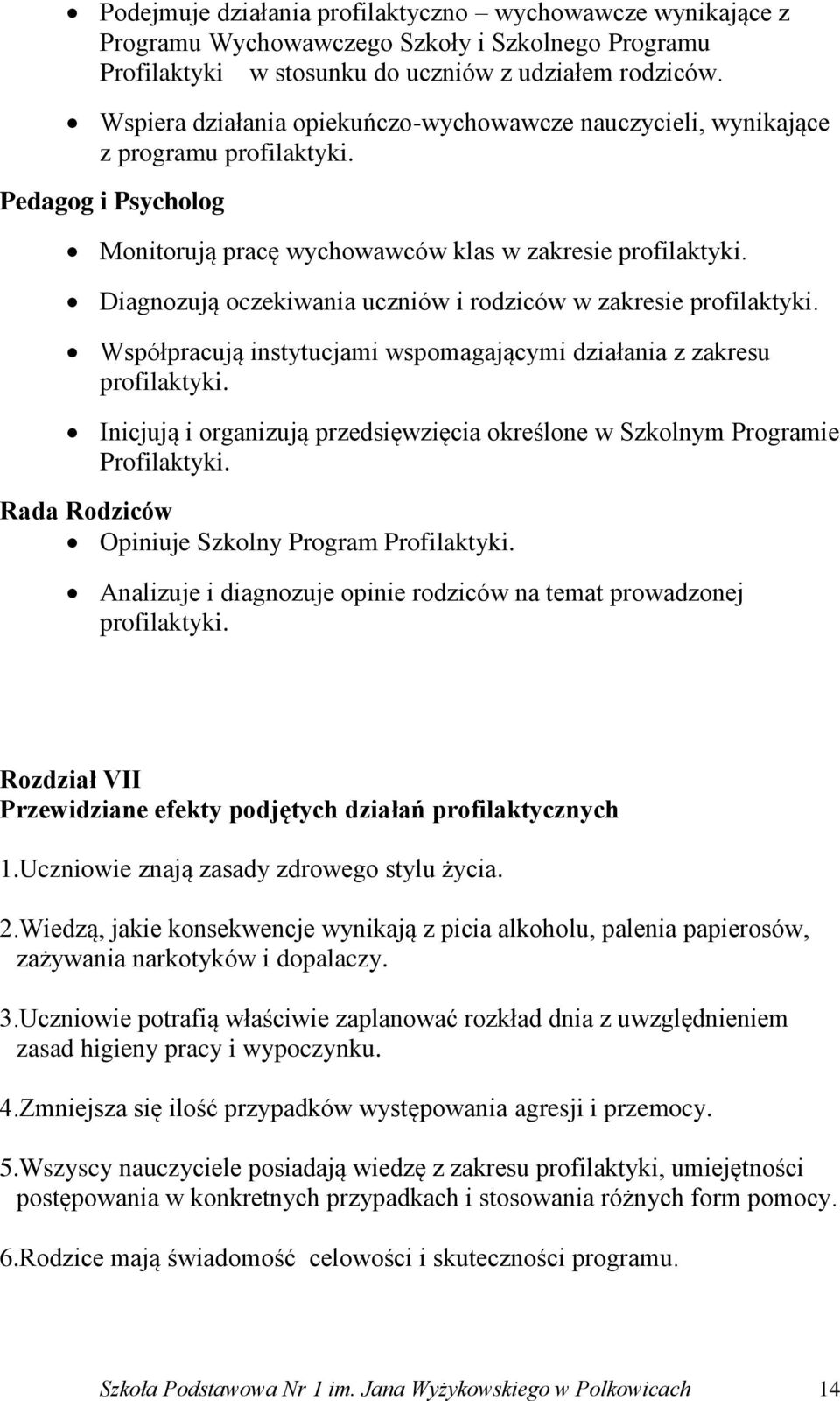 Diagnozują oczekiwania uczniów i rodziców w zakresie profilaktyki. Współpracują instytucjami wspomagającymi działania z zakresu profilaktyki.