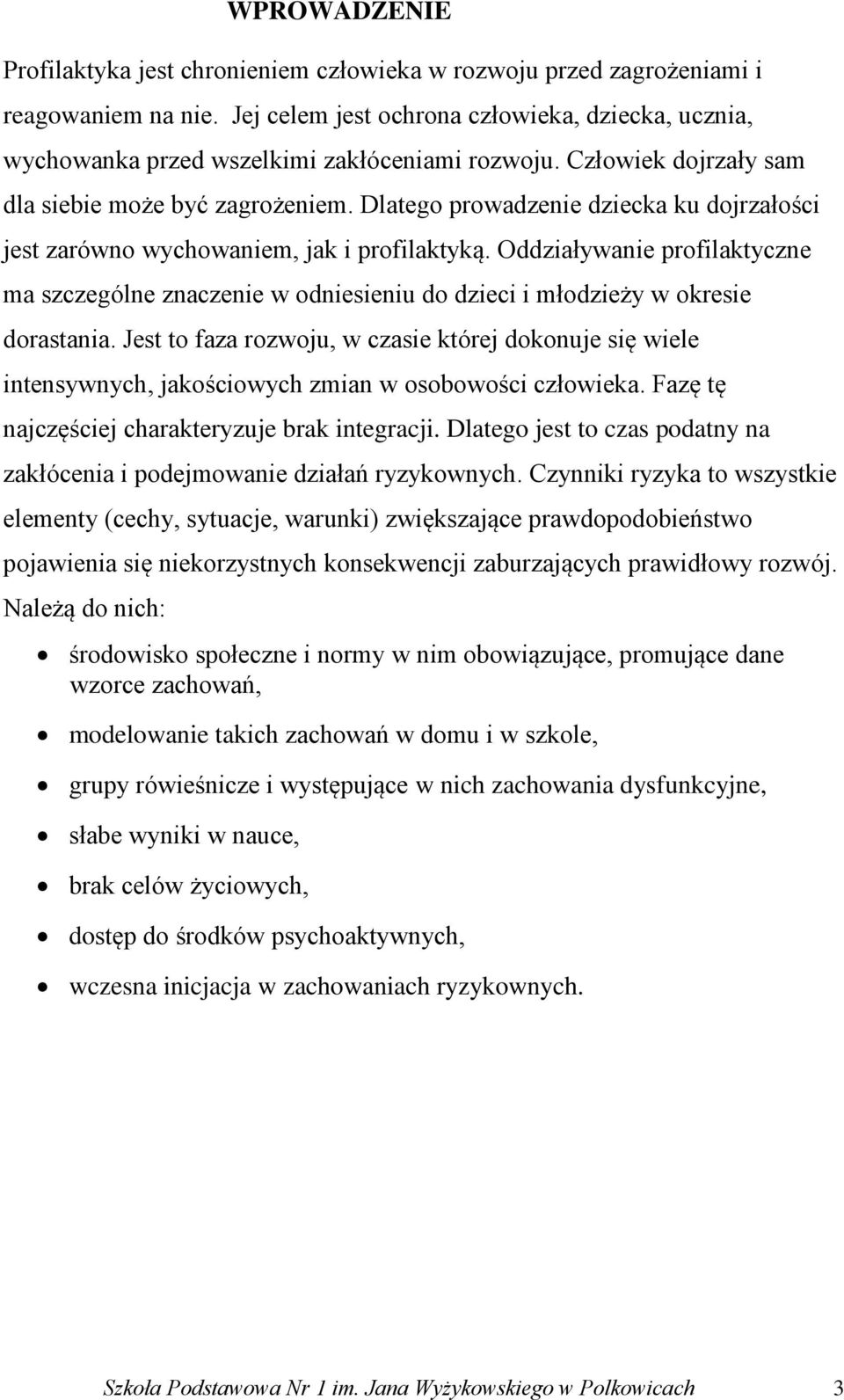 Dlatego prowadzenie dziecka ku dojrzałości jest zarówno wychowaniem, jak i profilaktyką. Oddziaływanie profilaktyczne ma szczególne znaczenie w odniesieniu do dzieci i młodzieży w okresie dorastania.